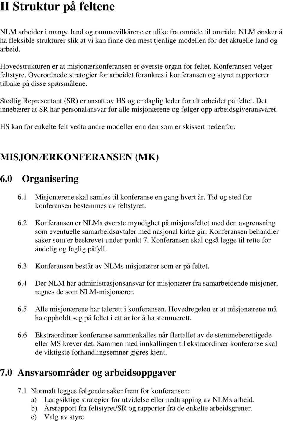 Konferansen velger feltstyre. Overordnede strategier for arbeidet forankres i konferansen og styret rapporterer tilbake på disse spørsmålene.