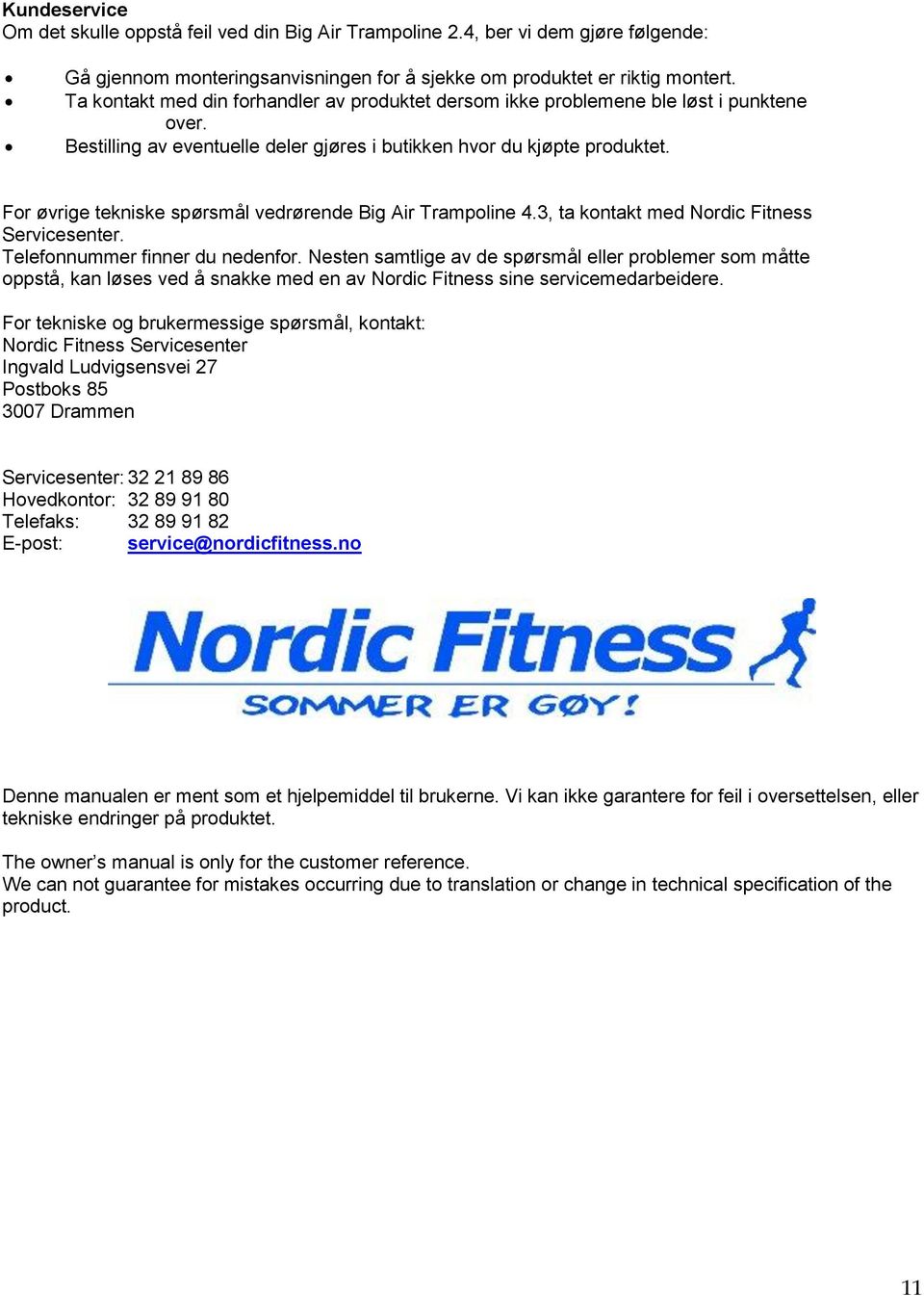 For øvrige tekniske spørsmål vedrørende Big Air Trampoline 4.3, ta kontakt med Nordic Fitness Servicesenter. Telefonnummer finner du nedenfor.