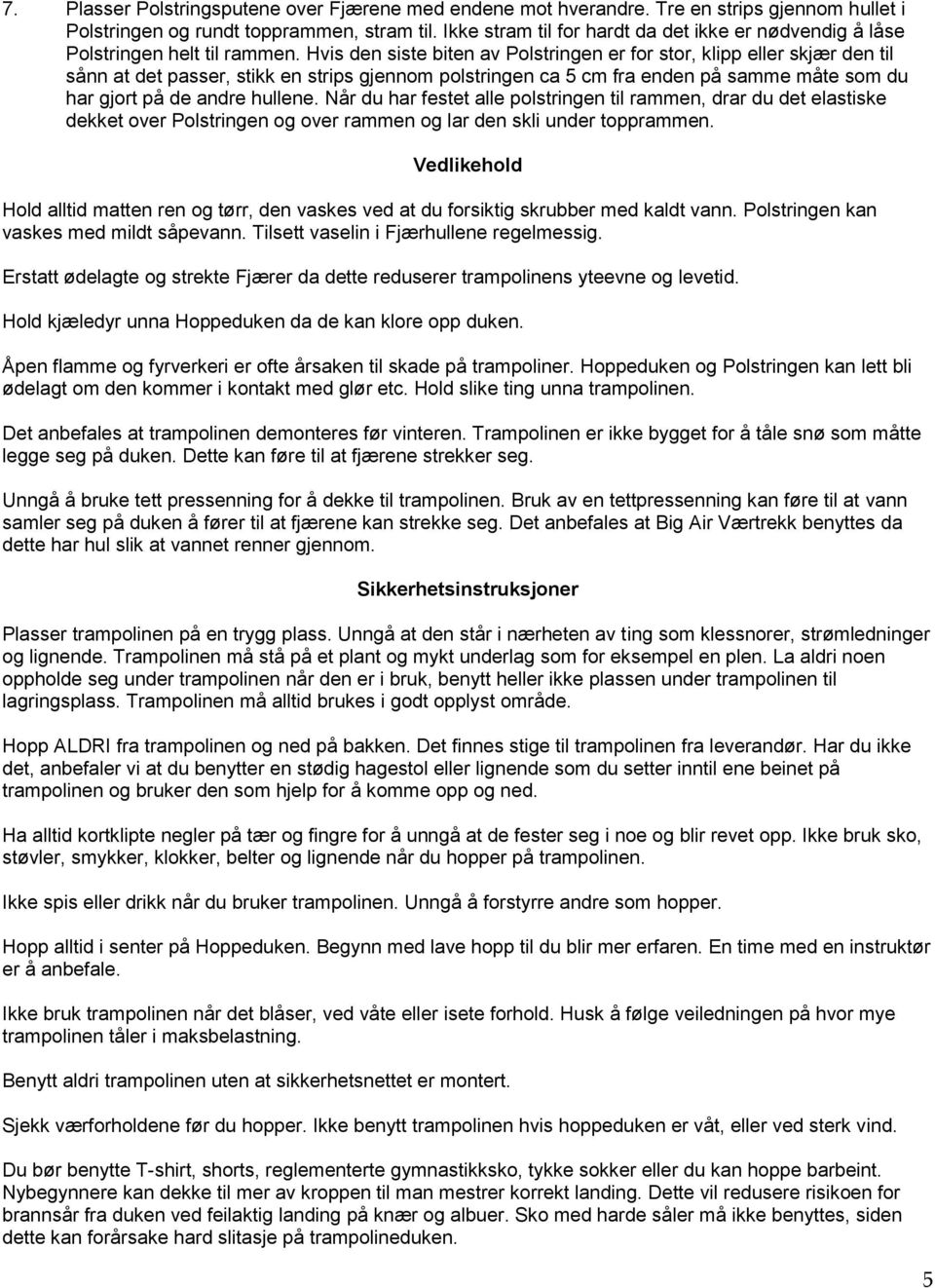 Hvis den siste biten av Polstringen er for stor, klipp eller skjær den til sånn at det passer, stikk en strips gjennom polstringen ca 5 cm fra enden på samme måte som du har gjort på de andre hullene.