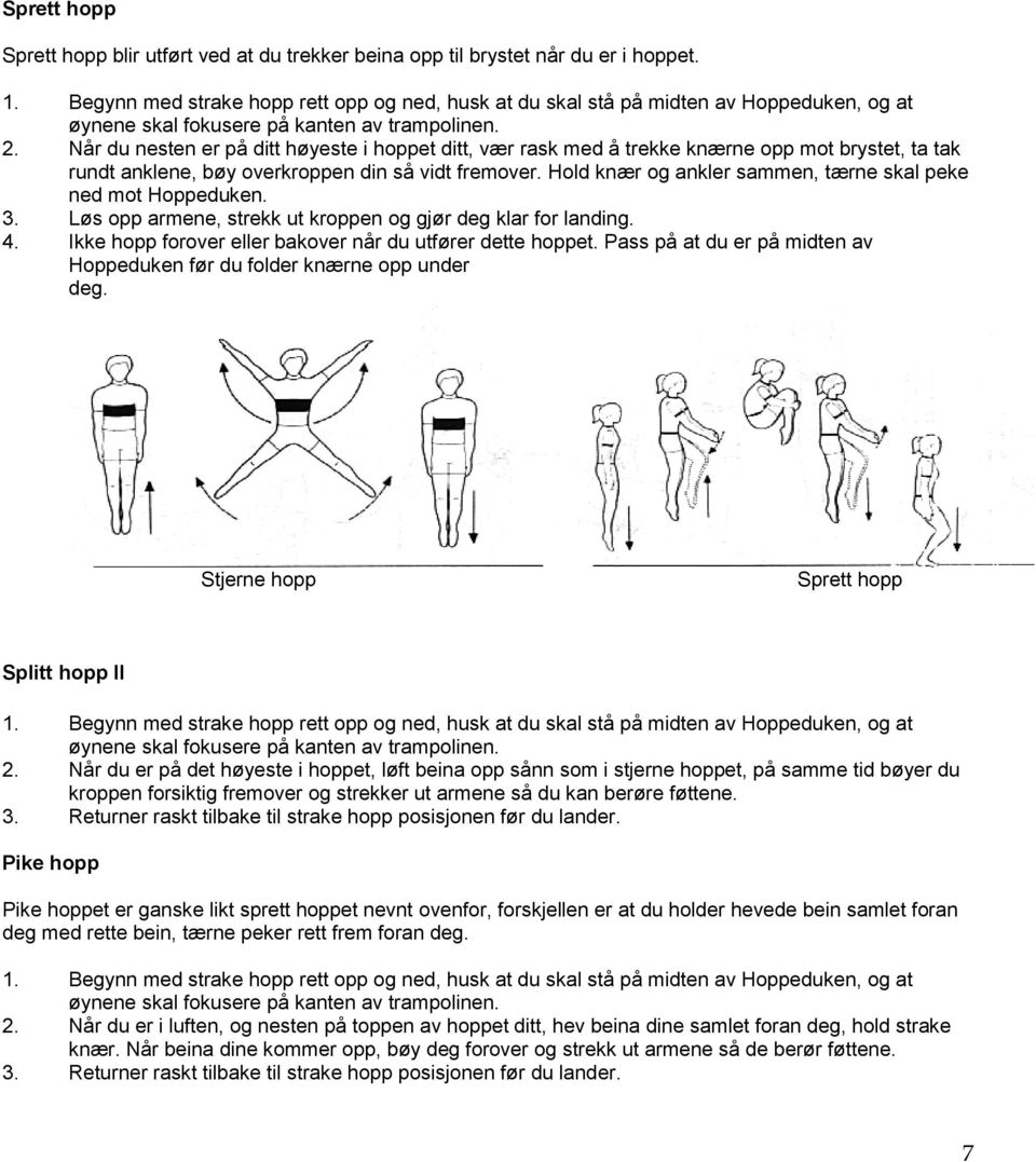 Hold knær og ankler sammen, tærne skal peke ned mot Hoppeduken. 3. Løs opp armene, strekk ut kroppen og gjør deg klar for landing. 4. Ikke hopp forover eller bakover når du utfører dette hoppet.