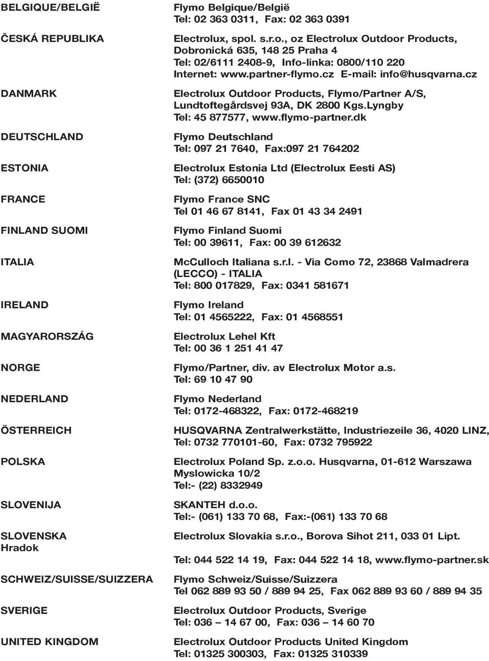 partner-flymo.cz E-mail: info@husqvarna.cz Electrolux Outdoor Products, Flymo/Partner A/S, Lundtoftegårdsvej 93A, DK 800 Kgs.Lyngby Tel: 45 877577, www.flymo-partner.