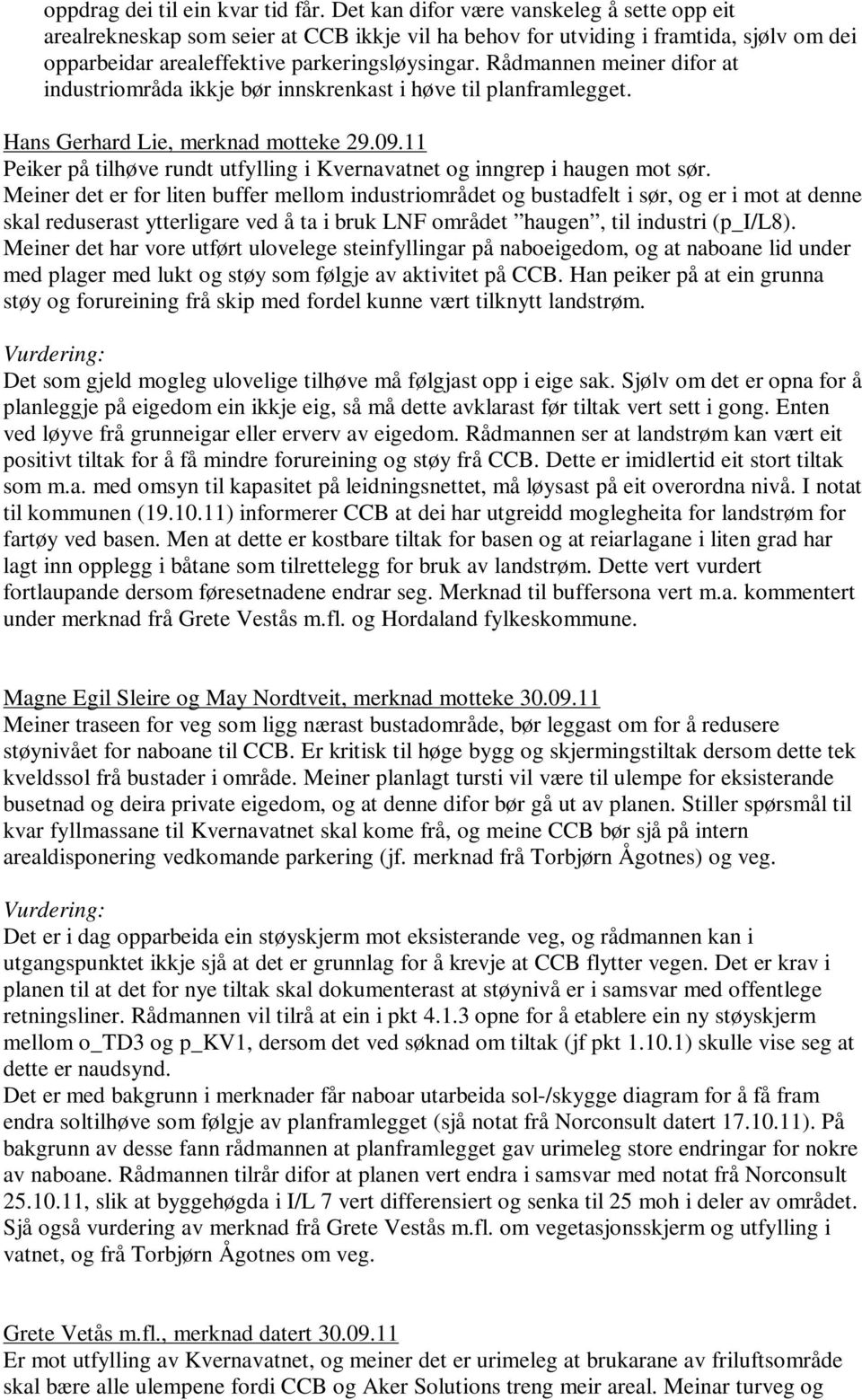Rådmannen meiner difor at industriområda ikkje bør innskrenkast i høve til planframlegget. Hans Gerhard Lie, merknad motteke 29.09.
