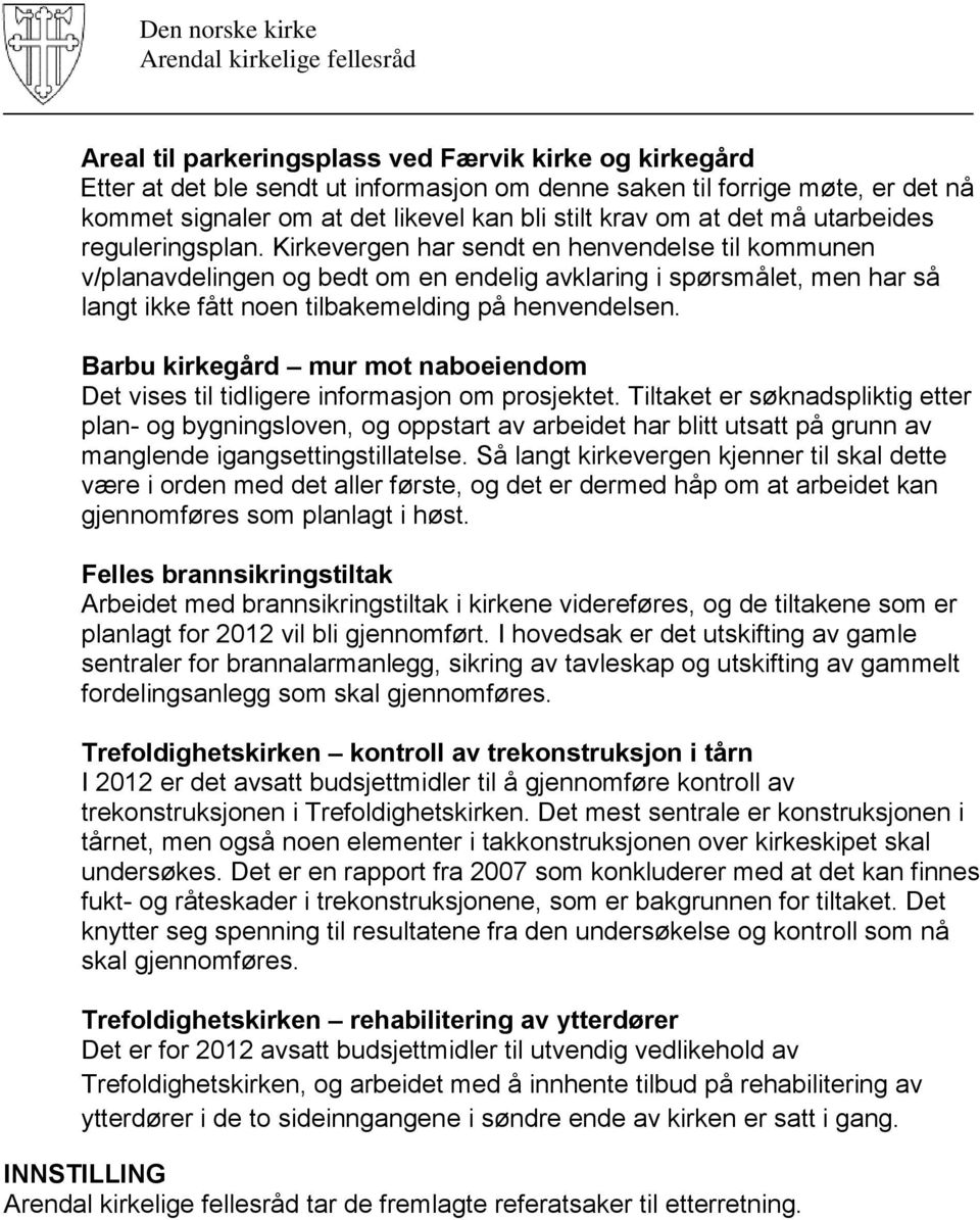 Kirkevergen har sendt en henvendelse til kommunen v/planavdelingen og bedt om en endelig avklaring i spørsmålet, men har så langt ikke fått noen tilbakemelding på henvendelsen.