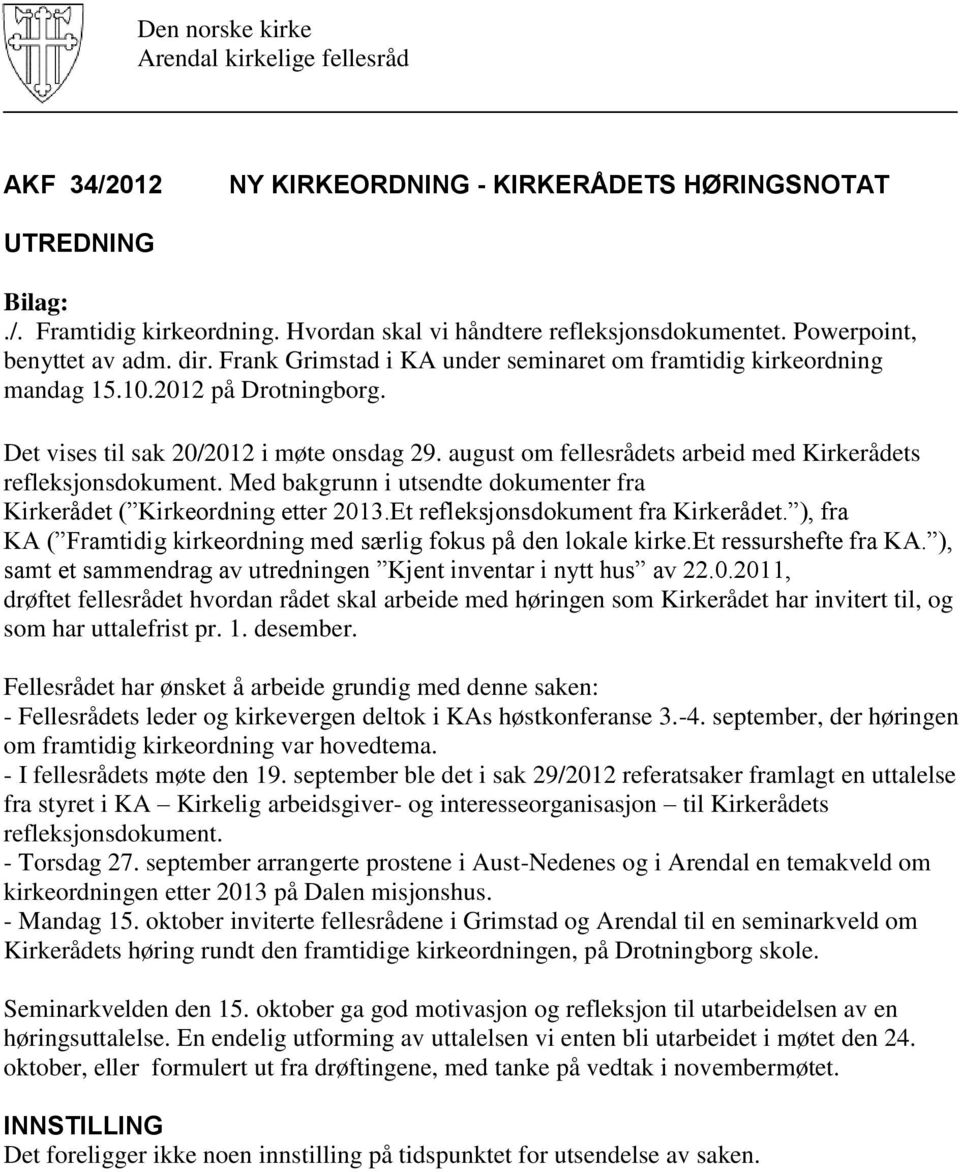 august om fellesrådets arbeid med Kirkerådets refleksjonsdokument. Med bakgrunn i utsendte dokumenter fra Kirkerådet ( Kirkeordning etter 2013.Et refleksjonsdokument fra Kirkerådet.