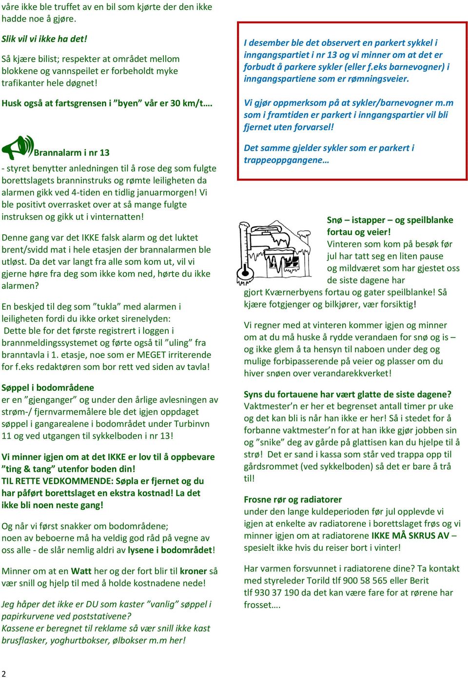 Brannalarm i nr 13 - styret benytter anledningen til å rose deg som fulgte borettslagets branninstruks og rømte leiligheten da alarmen gikk ved 4-tiden en tidlig januarmorgen!