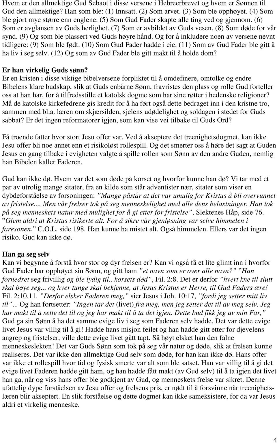 (9) Og som ble plassert ved Guds høyre hånd. Og for å inkludere noen av versene nevnt tidligere: (9) Som ble født. (10) Som Gud Fader hadde i eie. (11) Som av Gud Fader ble gitt å ha liv i seg selv.