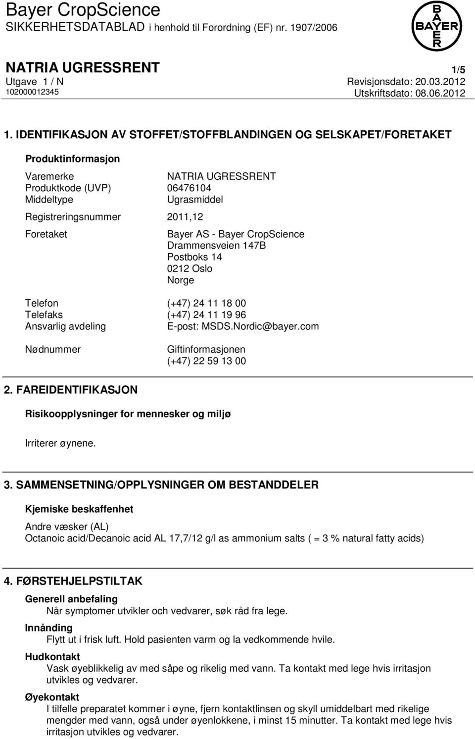 Bayer AS - Bayer CropScience Drammensveien 147B Postboks 14 0212 Oslo Norge Telefon (+47) 24 11 18 00 Telefaks (+47) 24 11 19 96 Ansvarlig avdeling E-post: MSDS.Nordic@bayer.