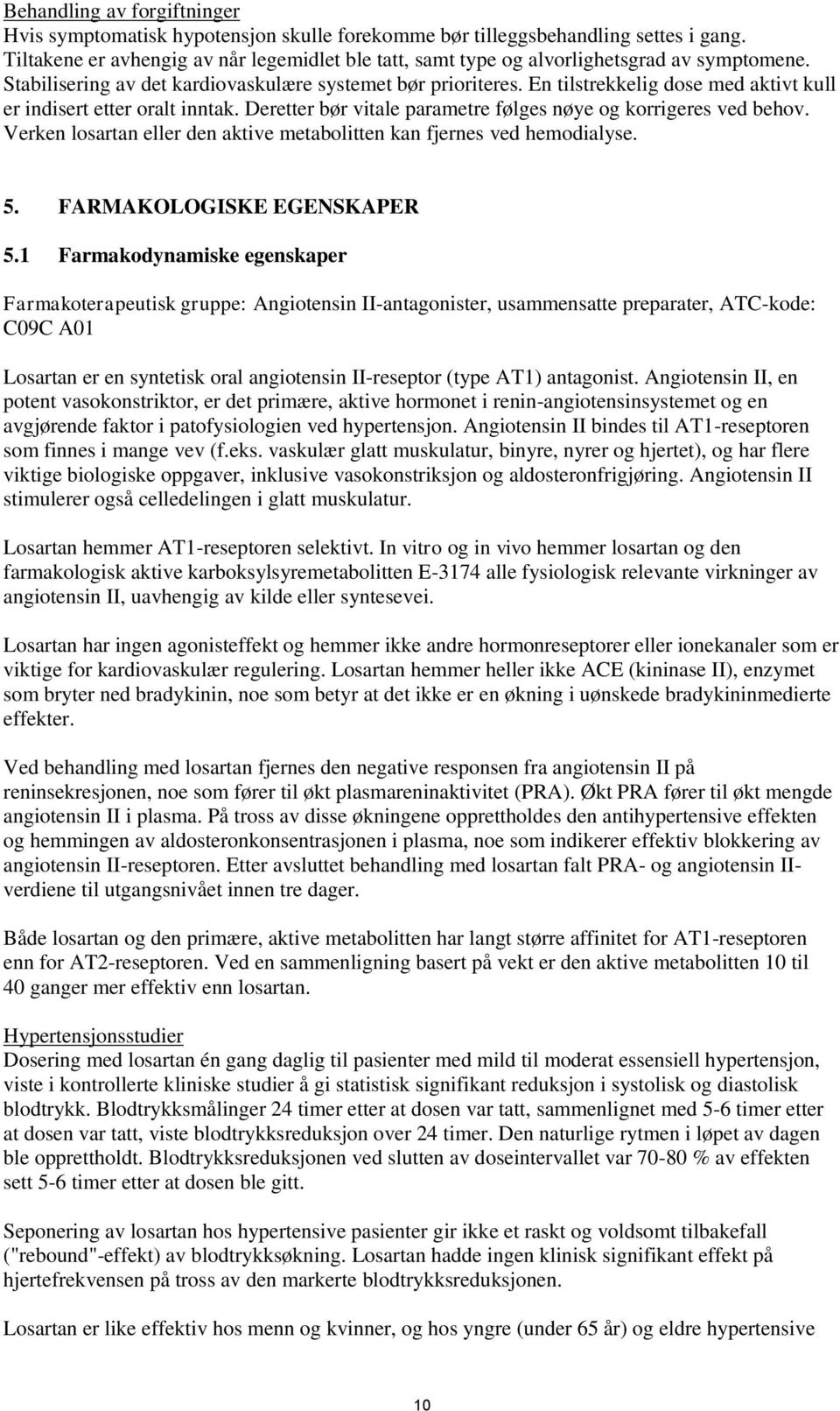 En tilstrekkelig dose med aktivt kull er indisert etter oralt inntak. Deretter bør vitale parametre følges nøye og korrigeres ved behov.