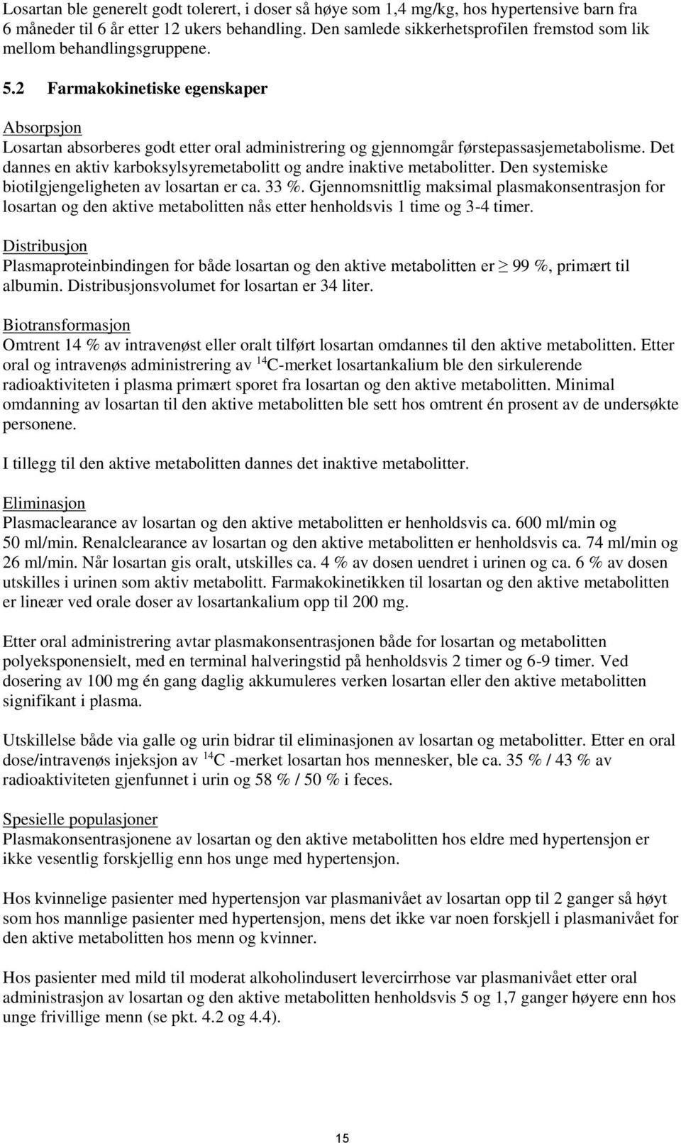 2 Farmakokinetiske egenskaper Absorpsjon Losartan absorberes godt etter oral administrering og gjennomgår førstepassasjemetabolisme.