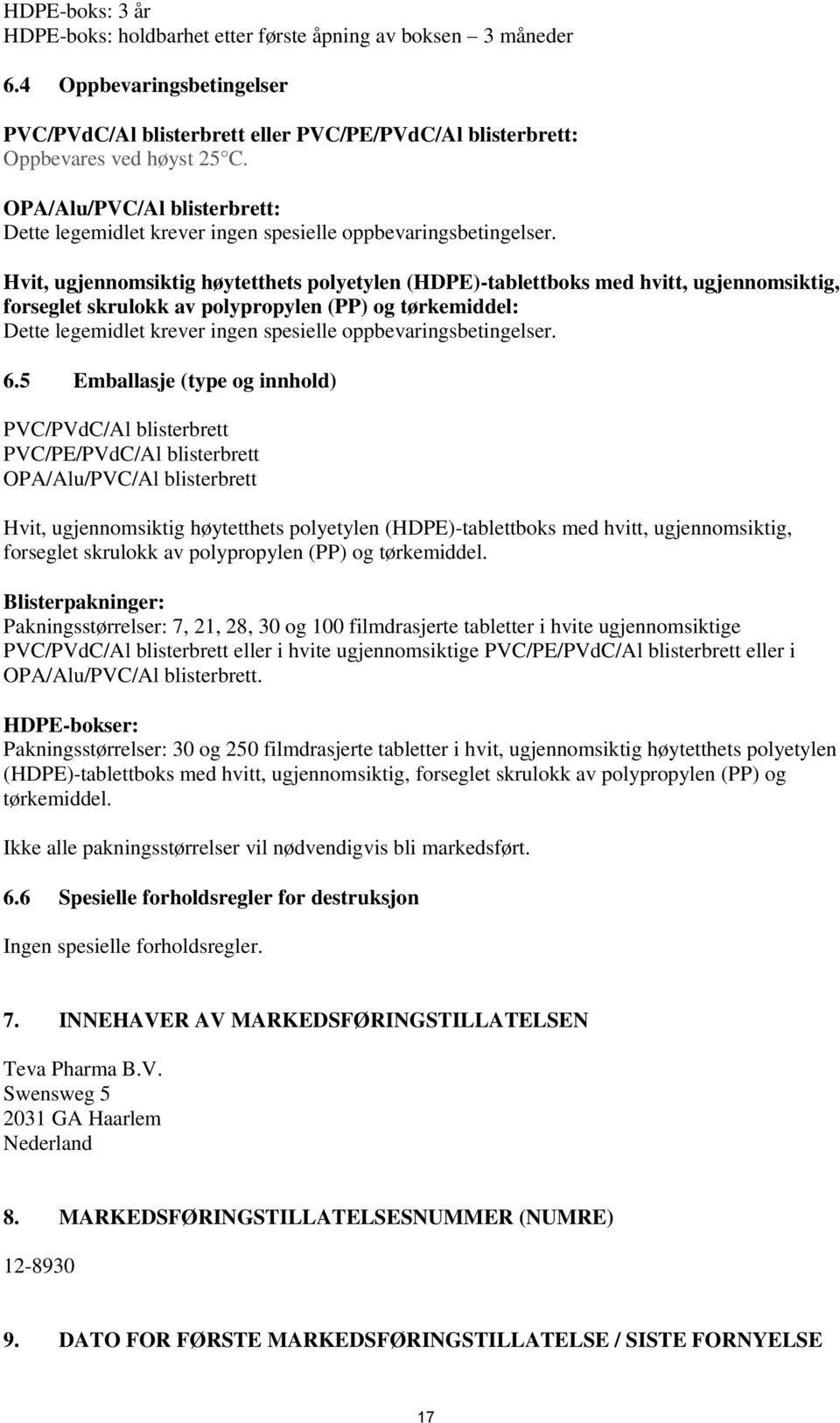 Hvit, ugjennomsiktig høytetthets polyetylen (HDPE)-tablettboks med hvitt, ugjennomsiktig, forseglet skrulokk av polypropylen (PP) og tørkemiddel: Dette legemidlet krever ingen spesielle