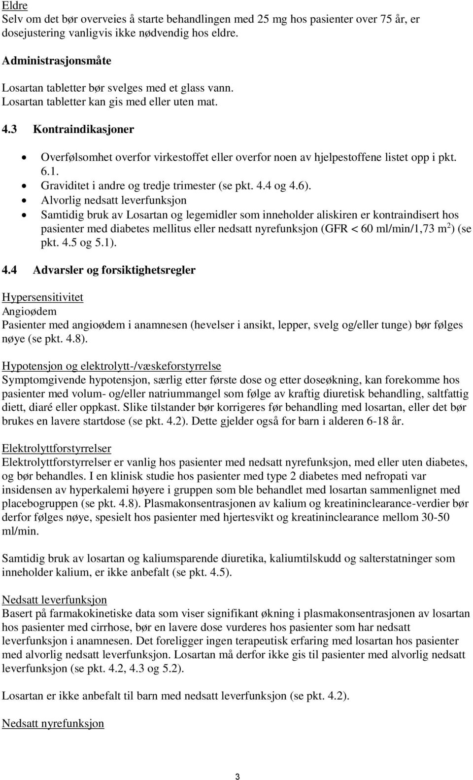 3 Kontraindikasjoner Overfølsomhet overfor virkestoffet eller overfor noen av hjelpestoffene listet opp i pkt. 6.1. Graviditet i andre og tredje trimester (se pkt. 4.4 og 4.6).