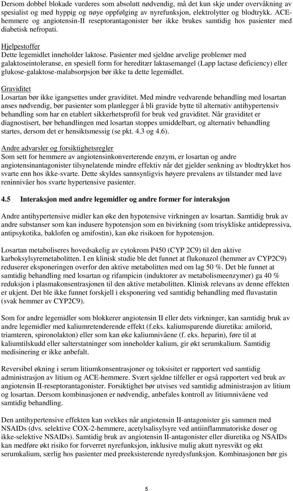 Pasienter med sjeldne arvelige problemer med galaktoseintoleranse, en spesiell form for hereditær laktasemangel (Lapp lactase deficiency) eller glukose-galaktose-malabsorpsjon bør ikke ta dette