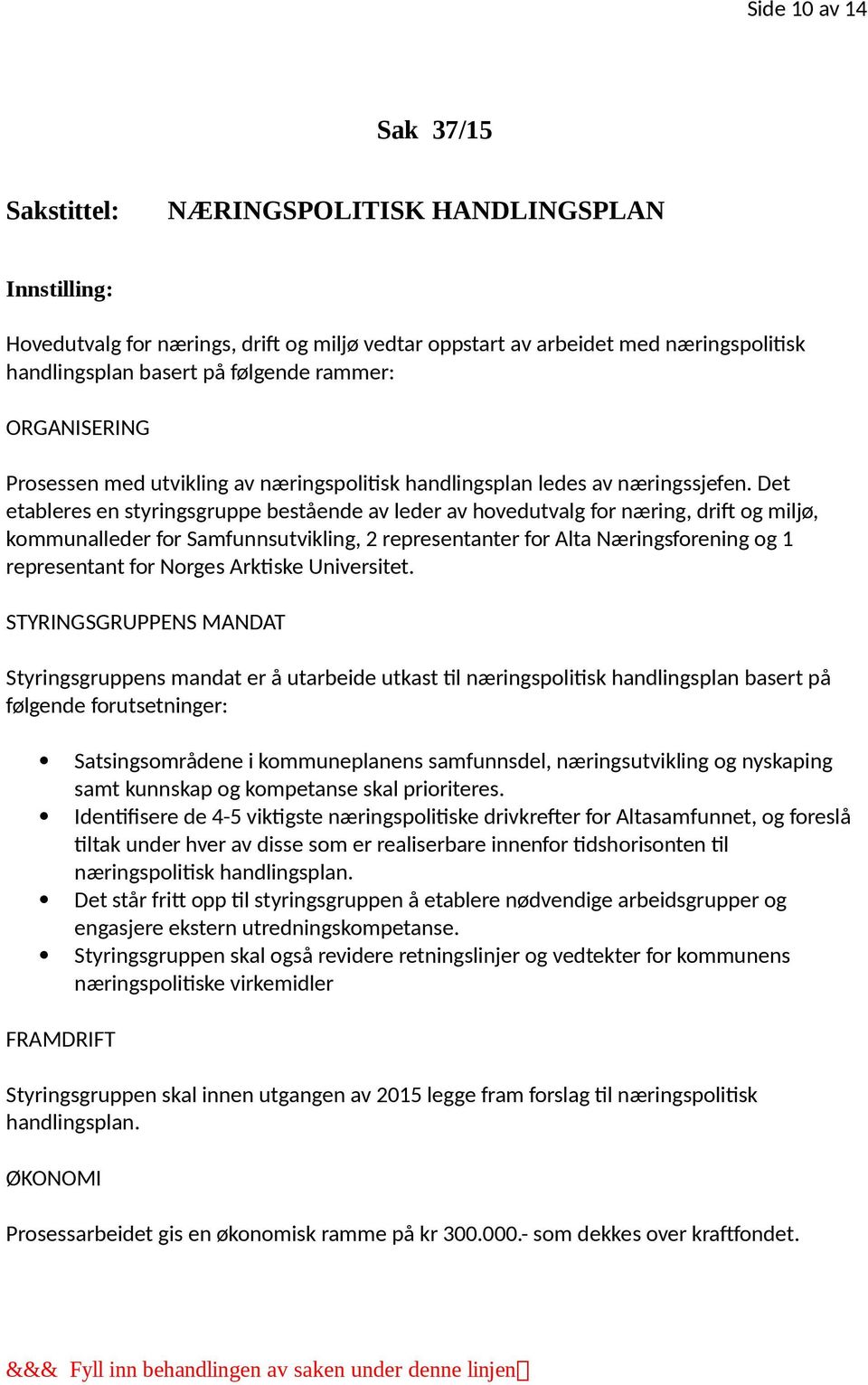 Det etableres en styringsgruppe bestående av leder av hovedutvalg for næring, drift og miljø, kommunalleder for Samfunnsutvikling, 2 representanter for Alta Næringsforening og 1 representant for