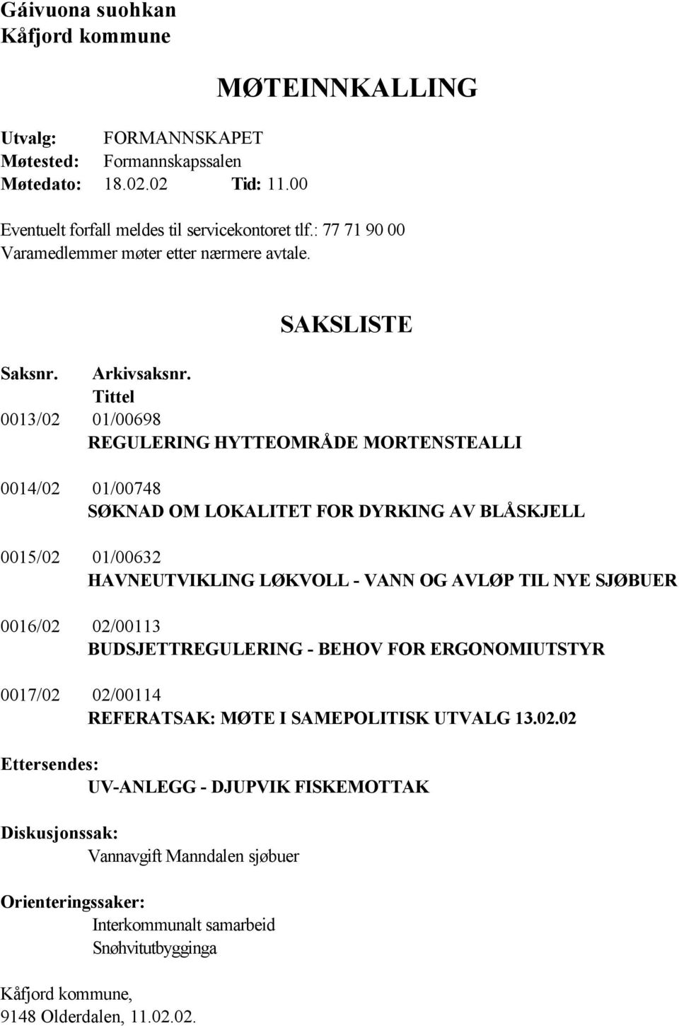 Tittel 0013/02 01/00698 REGULERING HYTTEOMRÅDE MORTENSTEALLI 0014/02 01/00748 SØKNAD OM LOKALITET FOR DYRKING AV BLÅSKJELL 0015/02 01/00632 HAVNEUTVIKLING LØKVOLL - VANN OG AVLØP TIL NYE SJØBUER