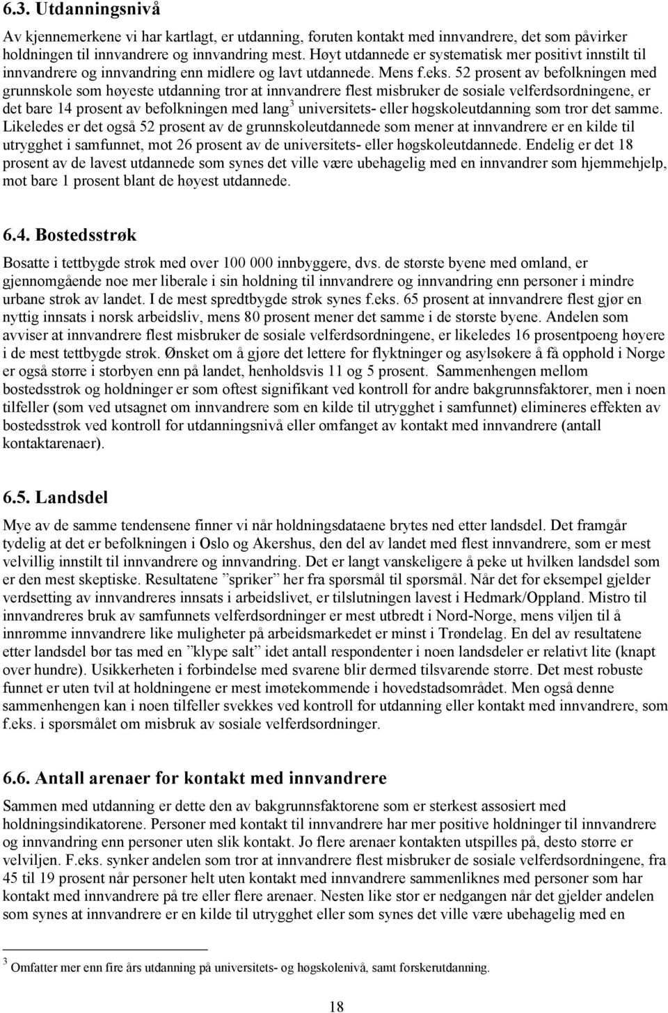 52 prosent av befolkningen med grunnskole som høyeste utdanning tror at innvandrere flest misbruker de sosiale velferdsordningene, er det bare 14 prosent av befolkningen med lang 3 universitets-