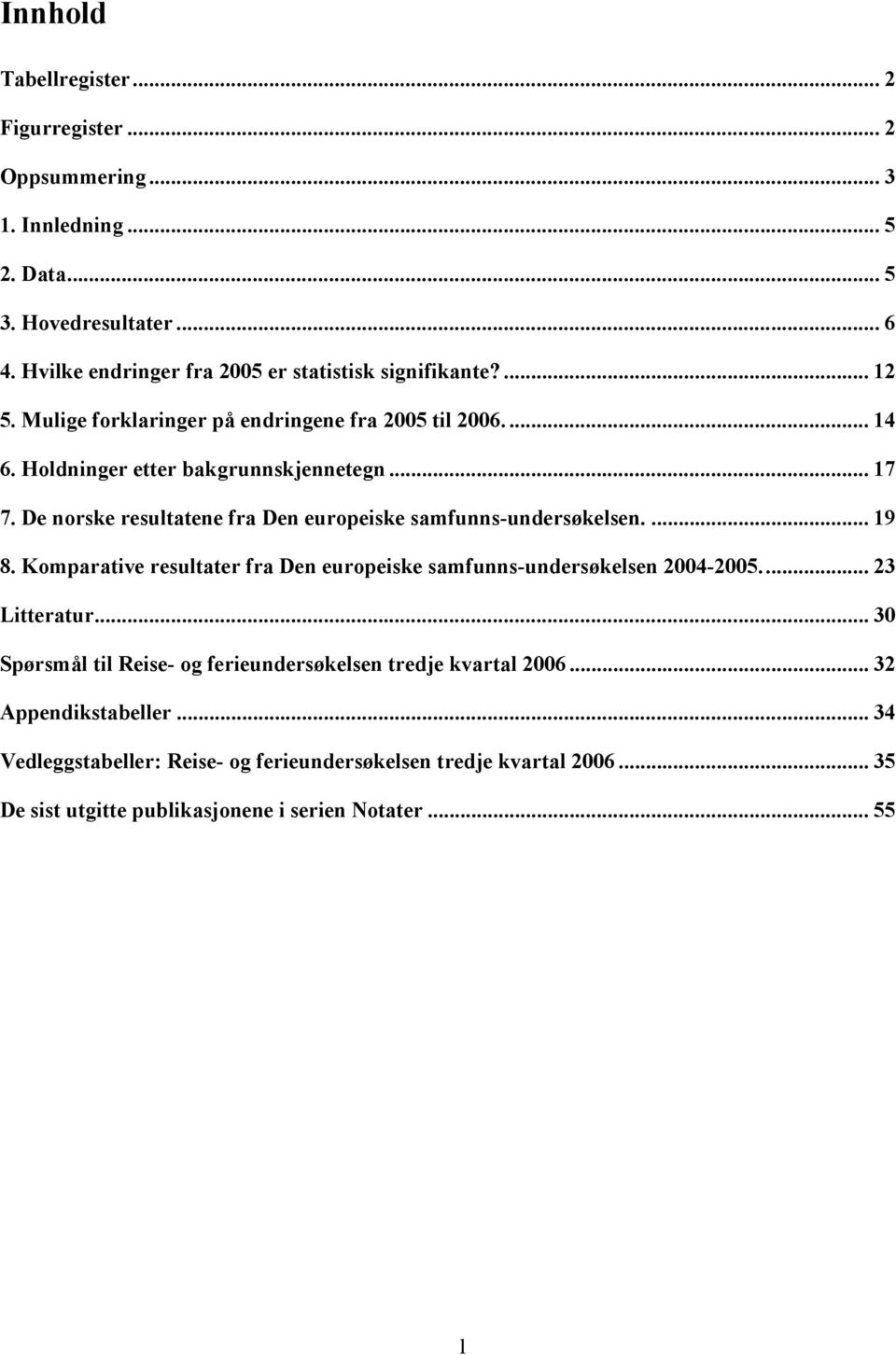 De norske resultatene fra Den europeiske samfunns-undersøkelsen.... 19 8. Komparative resultater fra Den europeiske samfunns-undersøkelsen 2004-2005... 23 Litteratur.