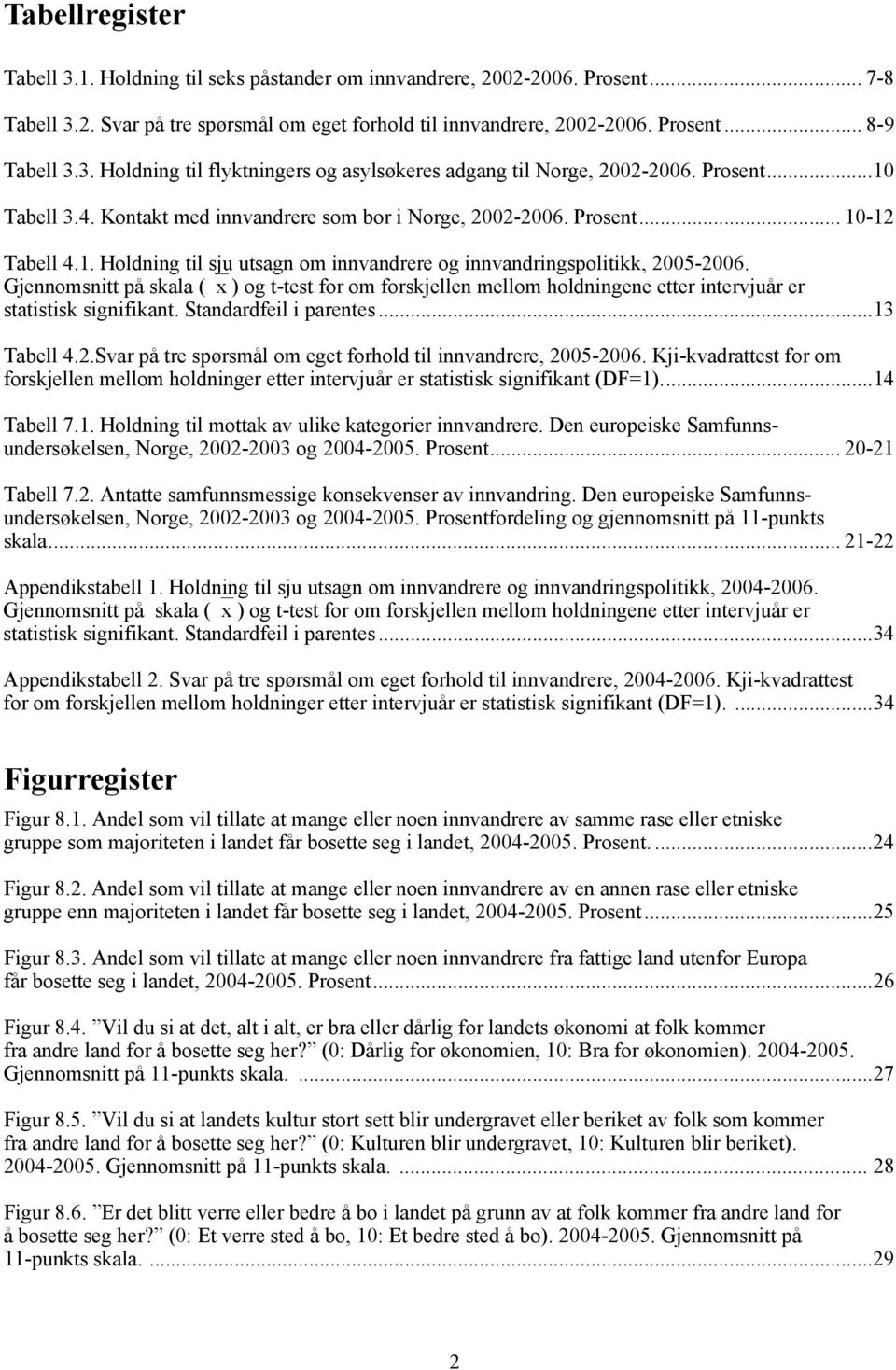 Gjennomsnitt på skala ( x ) og t-test for om forskjellen mellom holdningene etter intervjuår er statistisk signifikant. Standardfeil i parentes...13 Tabell 4.2.