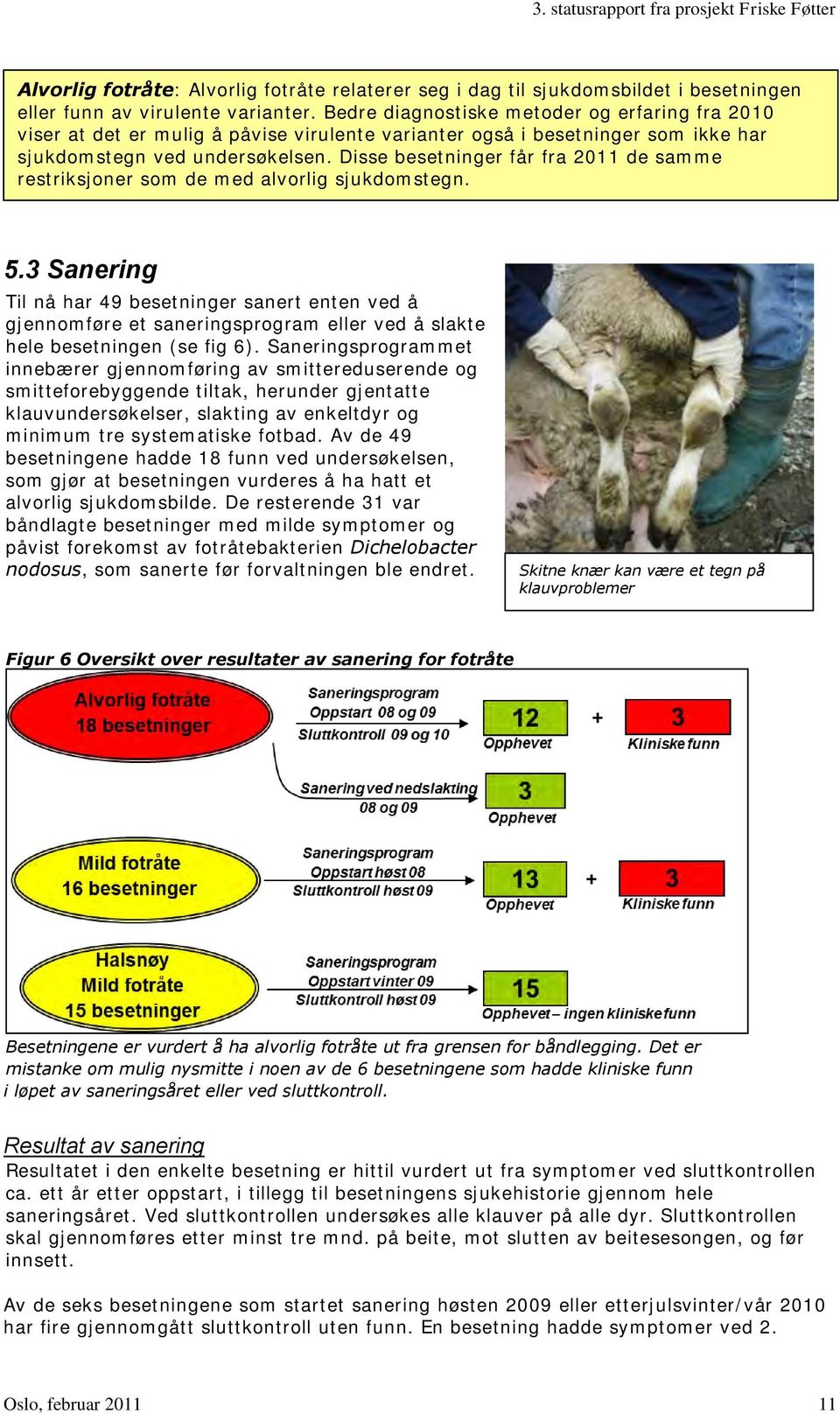 Disse besetninger får fra 2011 de samme restriksjoner som de med alvorlig sjukdomstegn. 5.