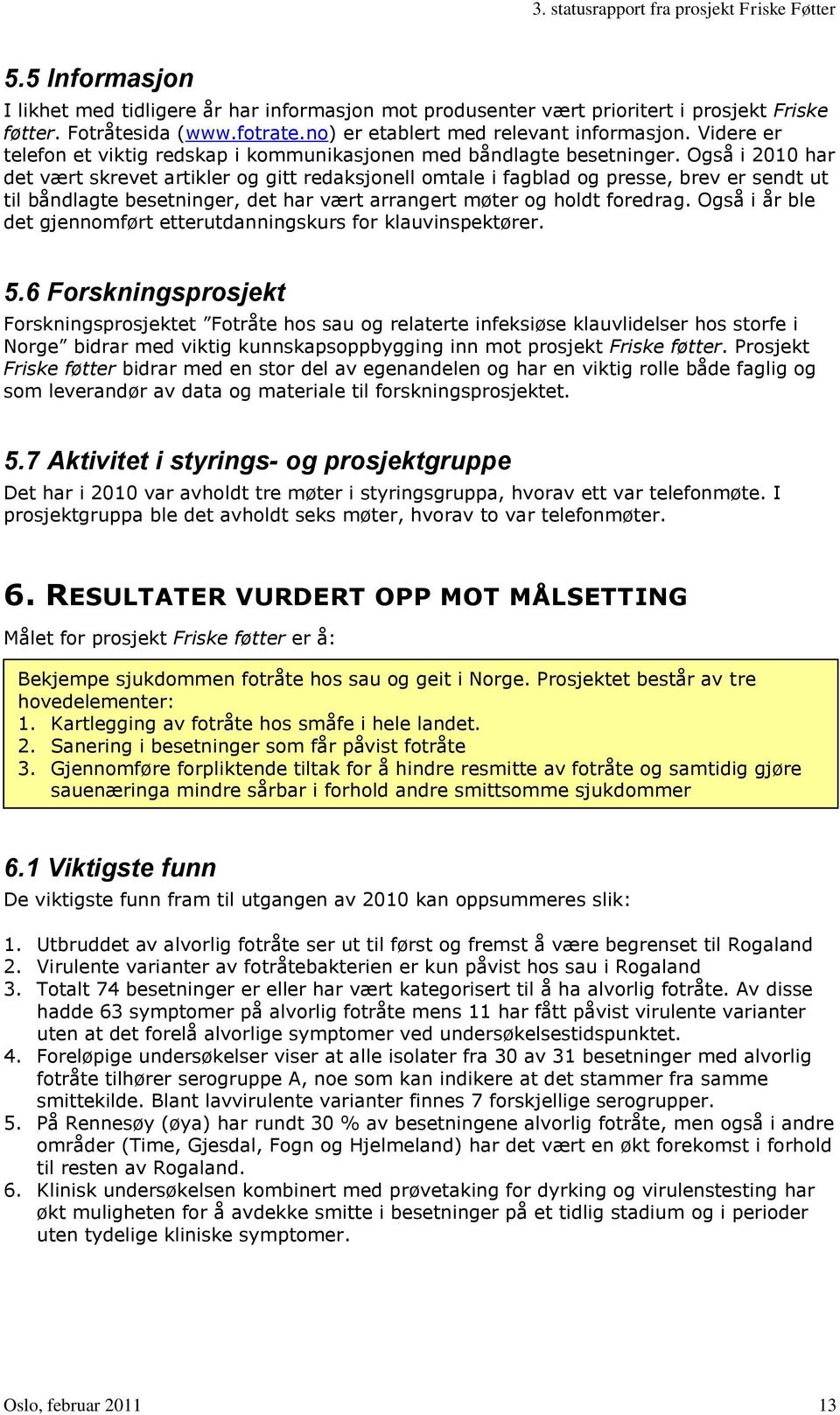 Også i 2010 har det vært skrevet artikler og gitt redaksjonell omtale i fagblad og presse, brev er sendt ut til båndlagte besetninger, det har vært arrangert møter og holdt foredrag.