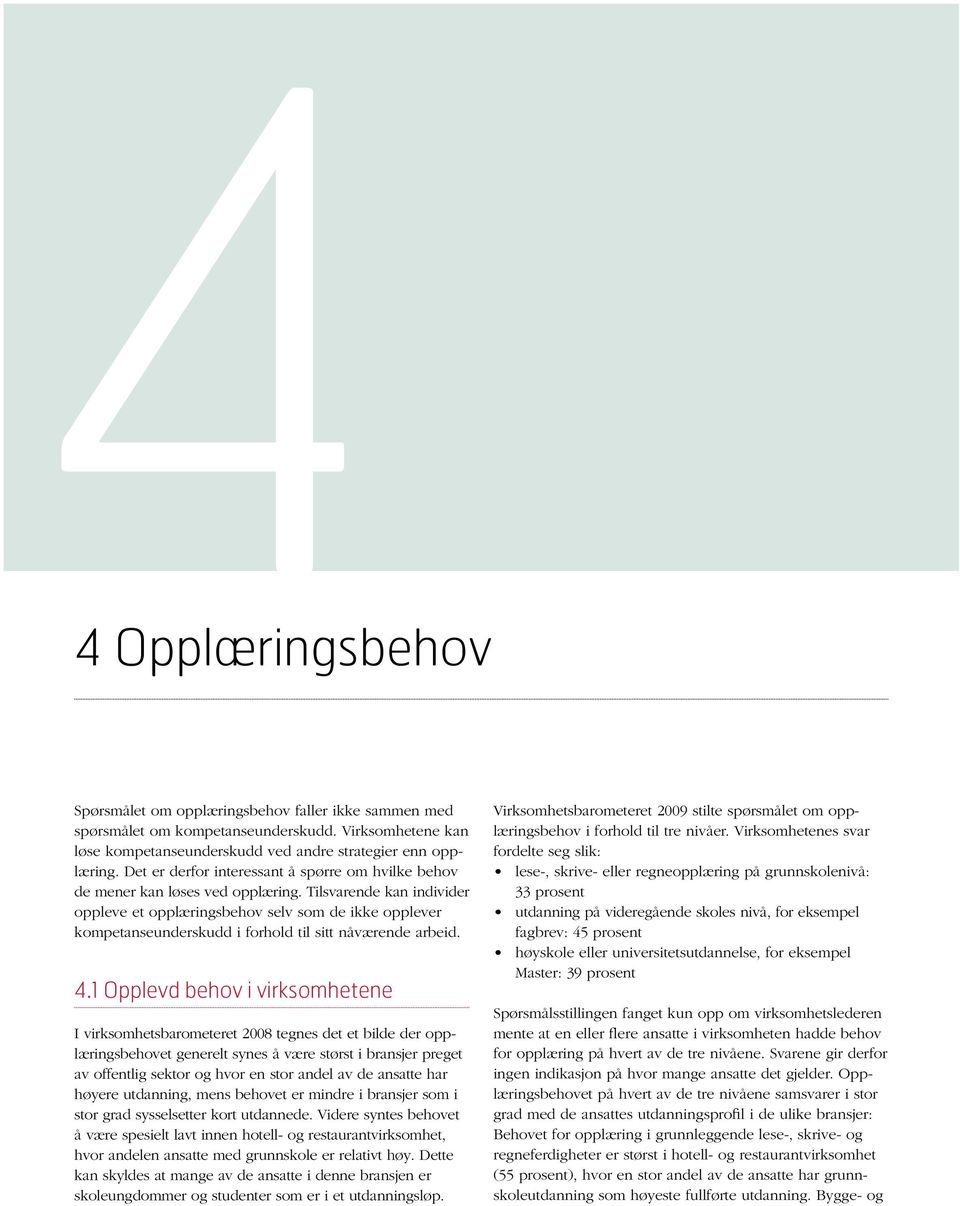 Tilsvarende kan individer oppleve et opplæringsbehov selv som de ikke opplever kompetanseunderskudd i forhold til sitt nåværende arbeid. 4.