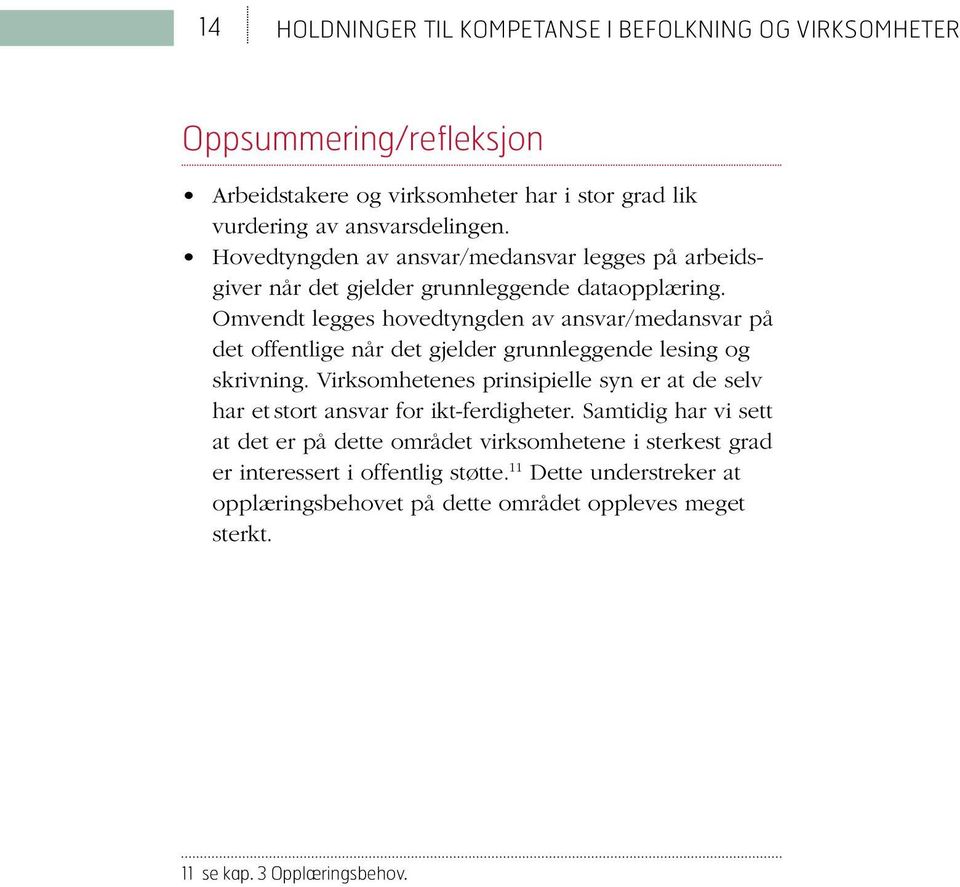 Omvendt legges hovedtyngden av ansvar/medansvar på det offentlige når det gjelder grunnleggende lesing og skrivning.