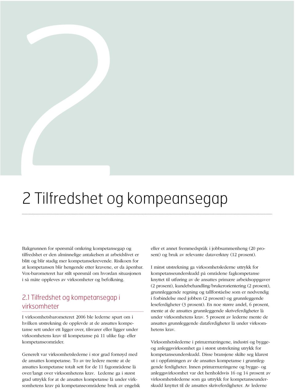 1 Tilfredshet og kompetansegap i virksomheter I virksomhetsbarometeret 2006 ble lederne spurt om i hvilken utstrekning de opplevde at de ansattes kompetanse sett under ett ligger over, tilsvarer