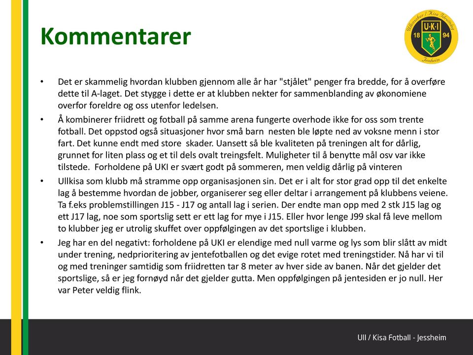 Å kombinerer friidrett og fotball på samme arena fungerte overhode ikke for oss som trente fotball. Det oppstod også situasjoner hvor små barn nesten ble løpte ned av voksne menn i stor fart.