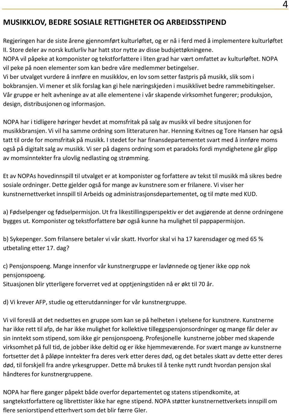 NOPA vil peke på noen elementer som kan bedre våre medlemmer betingelser. Vi ber utvalget vurdere å innføre en musikklov, en lov som setter fastpris på musikk, slik som i bokbransjen.