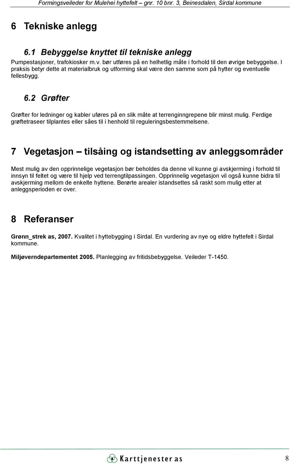 2 Grøfter Grøfter fr ledninger g kabler uføres på en slik måte at terrenginngrepene blir minst mulig. Ferdige grøftetraseer tilplantes eller såes til i henhld til reguleringsbestemmelsene.