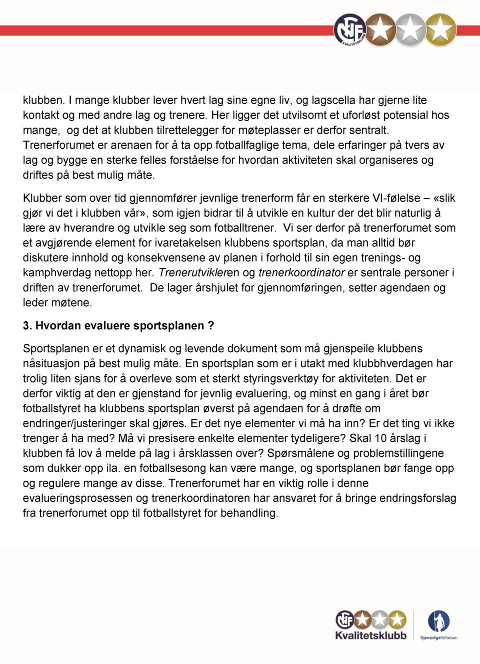 Trenerforumet er arenaen for å ta opp fotballfaglige tema, dele erfaringer på tvers av lag og bygge en sterke felles forståelse for hvordan aktiviteten skal organiseres og driftes på best mulig måte.