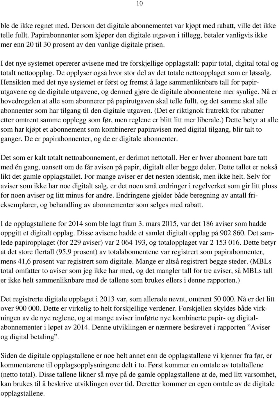 I det nye systemet opererer avisene med tre forskjellige opplagstall: papir total, digital total og totalt nettoopplag. De opplyser også hvor stor del av det totale nettoopplaget som er løssalg.