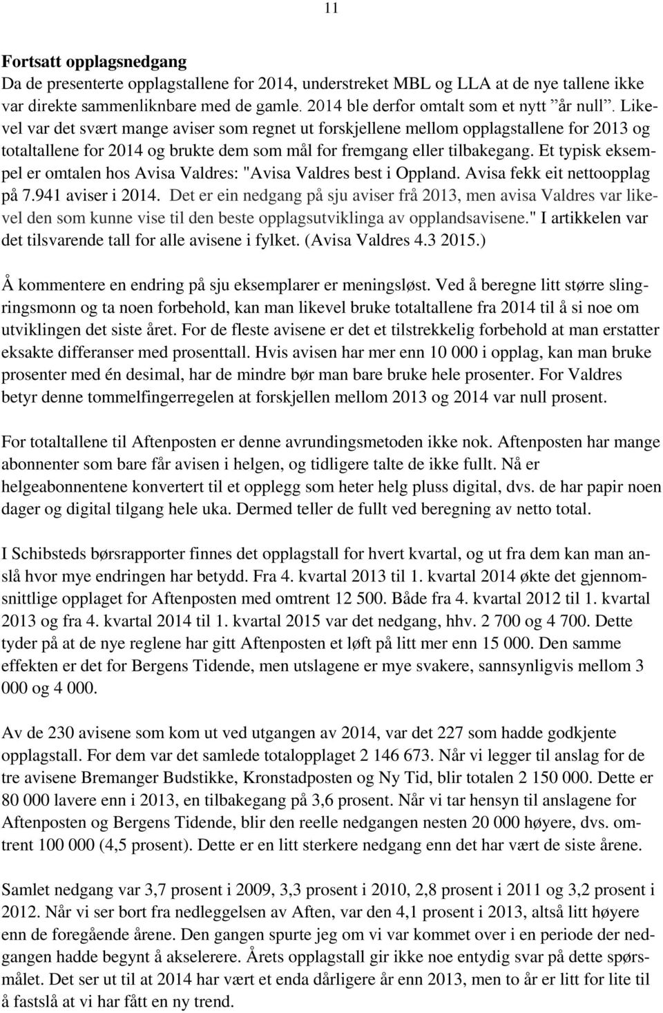 Likevel var det svært mange aviser som regnet ut forskjellene mellom opplagstallene for 2013 og totaltallene for 2014 og brukte dem som mål for fremgang eller tilbakegang.