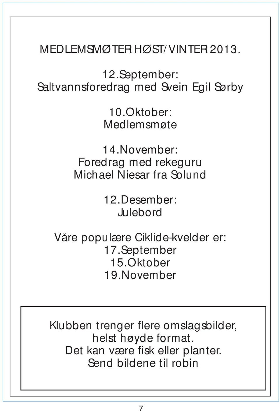 Desember: Julebord Våre populære Ciklide-kvelder er: 17.September 15.Oktober 19.