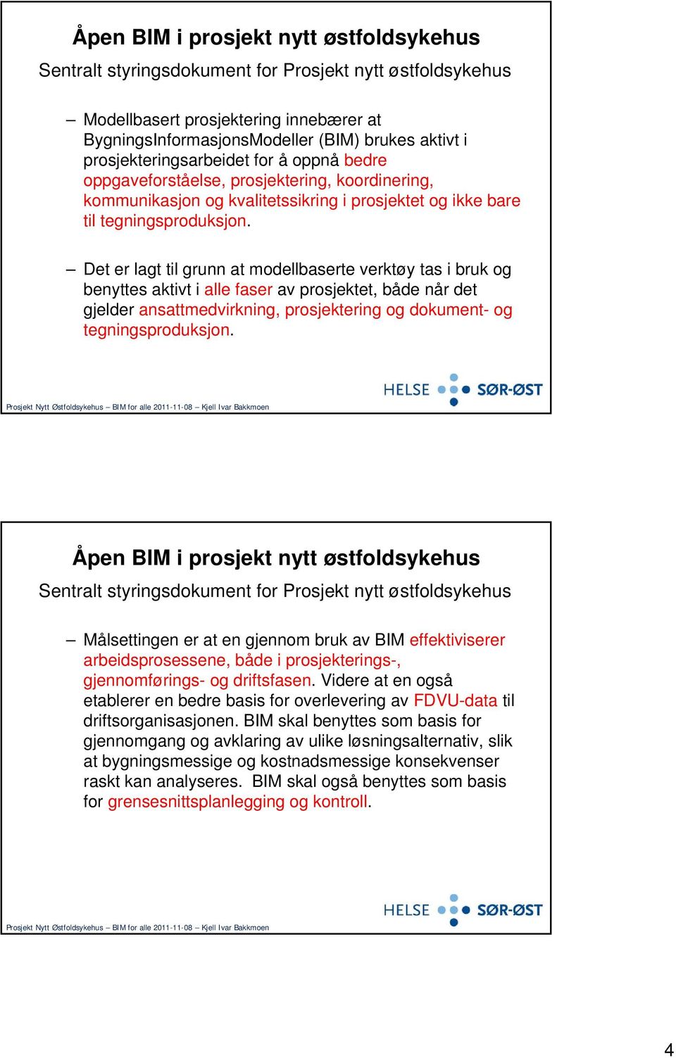 Det er lagt til grunn at modellbaserte verktøy tas i bruk og benyttes aktivt i alle faser av prosjektet, både når det gjelder ansattmedvirkning, prosjektering og dokument- og tegningsproduksjon.