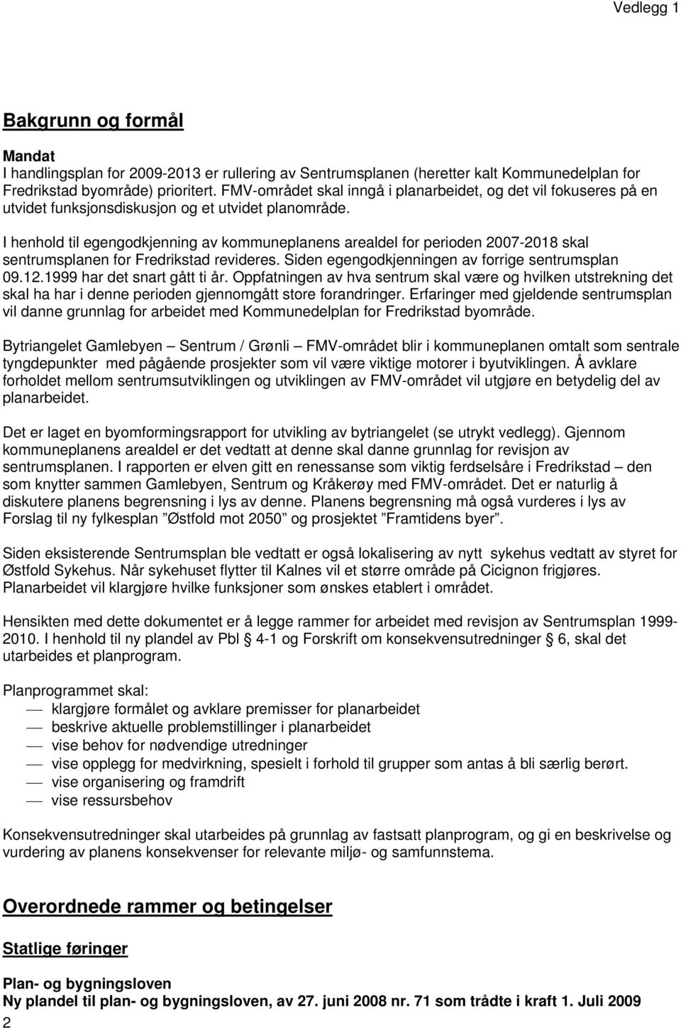 I henhold til egengodkjenning av kommuneplanens arealdel for perioden 2007-2018 skal sentrumsplanen for Fredrikstad revideres. Siden egengodkjenningen av forrige sentrumsplan 09.12.