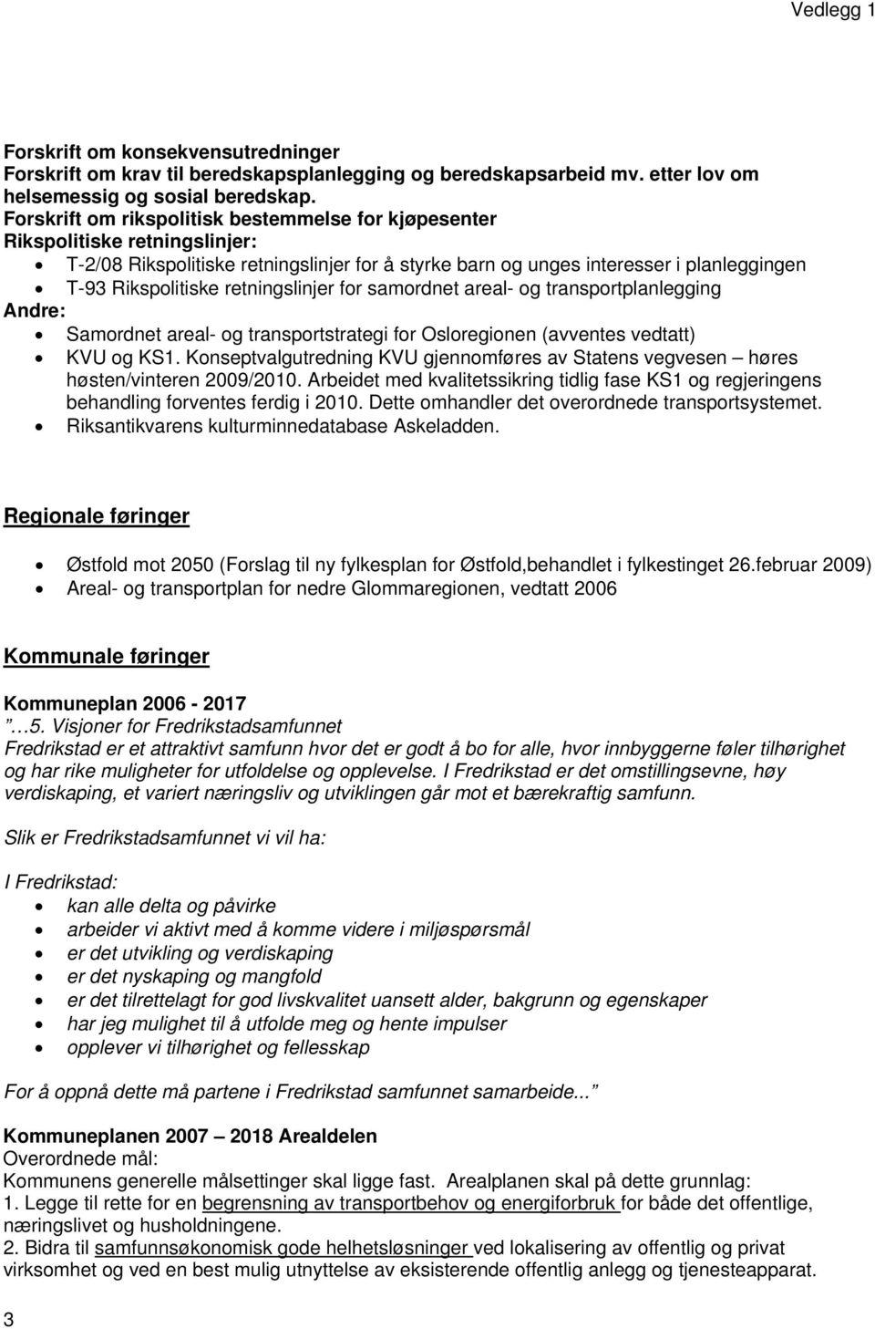 retningslinjer for samordnet areal- og transportplanlegging Andre: Samordnet areal- og transportstrategi for Osloregionen (avventes vedtatt) KVU og KS1.