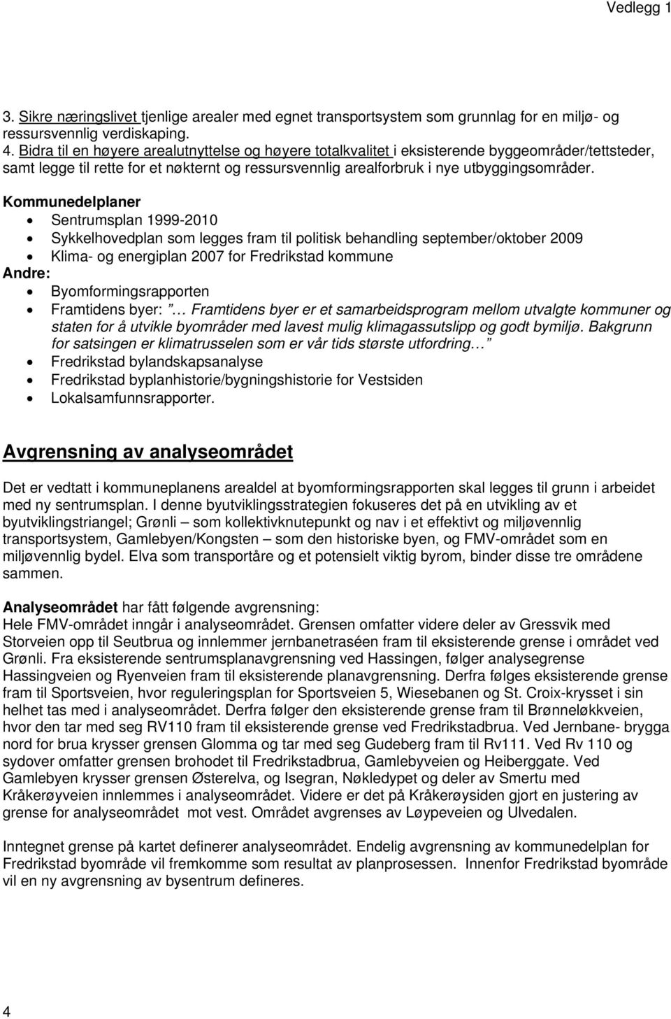 Kommunedelplaner Sentrumsplan 1999-2010 Sykkelhovedplan som legges fram til politisk behandling september/oktober 2009 Klima- og energiplan 2007 for Fredrikstad kommune Andre: Byomformingsrapporten