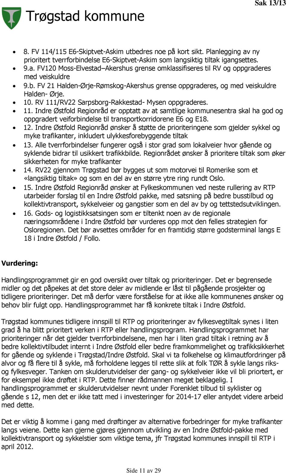 /RV22 Sarpsborg-Rakkestad- Mysen oppgraderes. 11. Indre Østfold Regionråd er opptatt av at samtlige kommunesentra skal ha god og oppgradert veiforbindelse til transportkorridorene E6 og E18. 12.