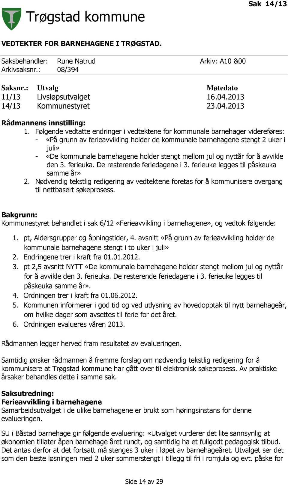 stengt mellom jul og nyttår for å avvikle den 3. ferieuka. De resterende feriedagene i 3. ferieuke legges til påskeuka samme år» 2.