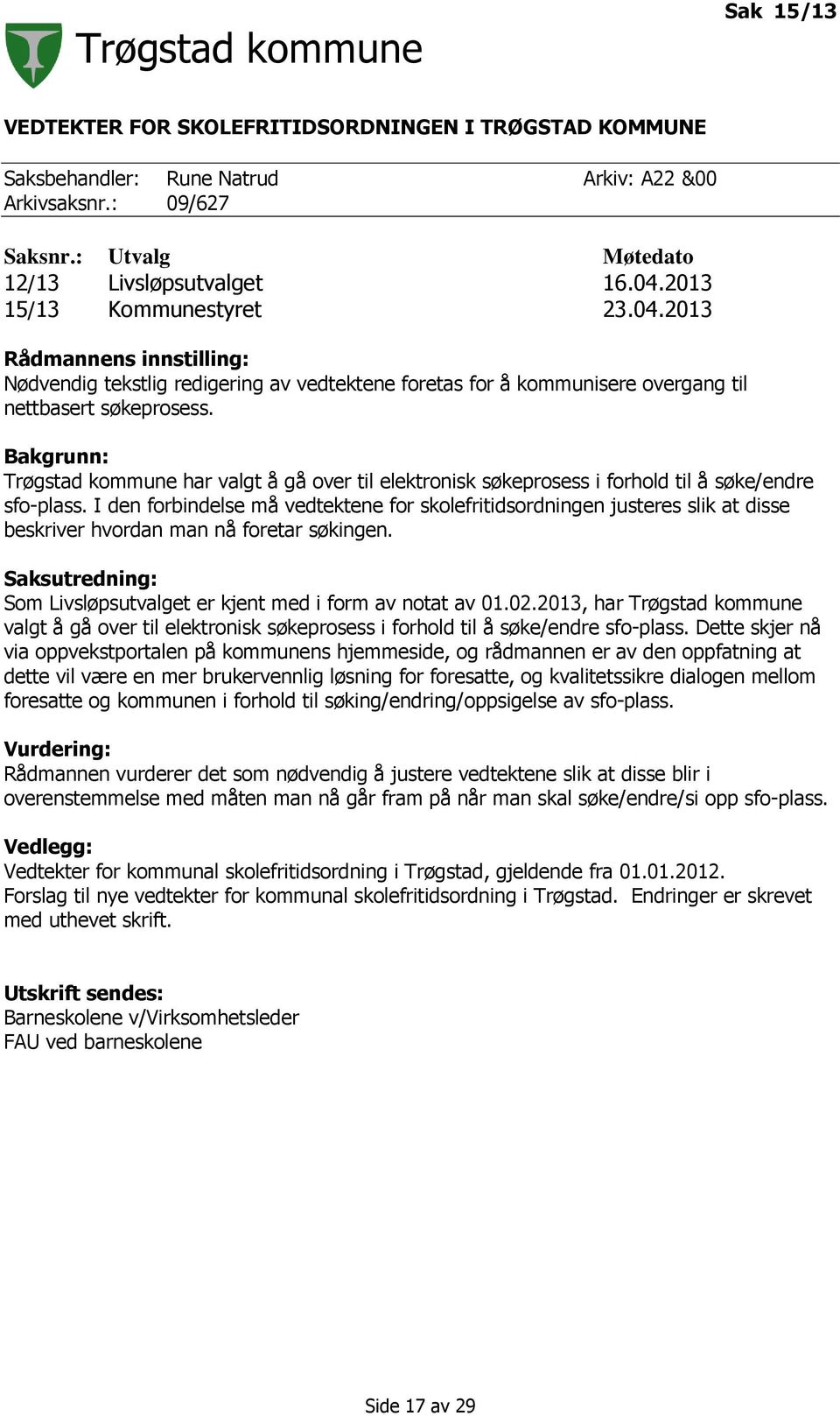 Bakgrunn: Trøgstad kommune har valgt å gå over til elektronisk søkeprosess i forhold til å søke/endre sfo-plass.