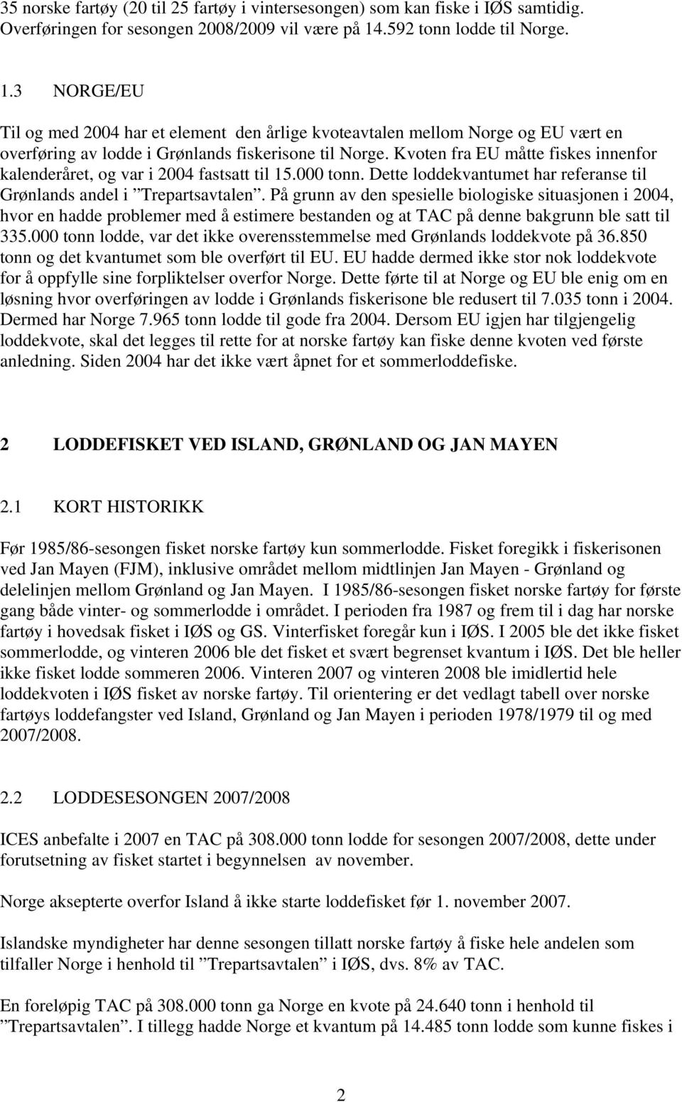 Kvoten fra EU måtte fiskes innenfor kalenderåret, og var i 2004 fastsatt til 15.000 tonn. Dette loddekvantumet har referanse til Grønlands andel i Trepartsavtalen.