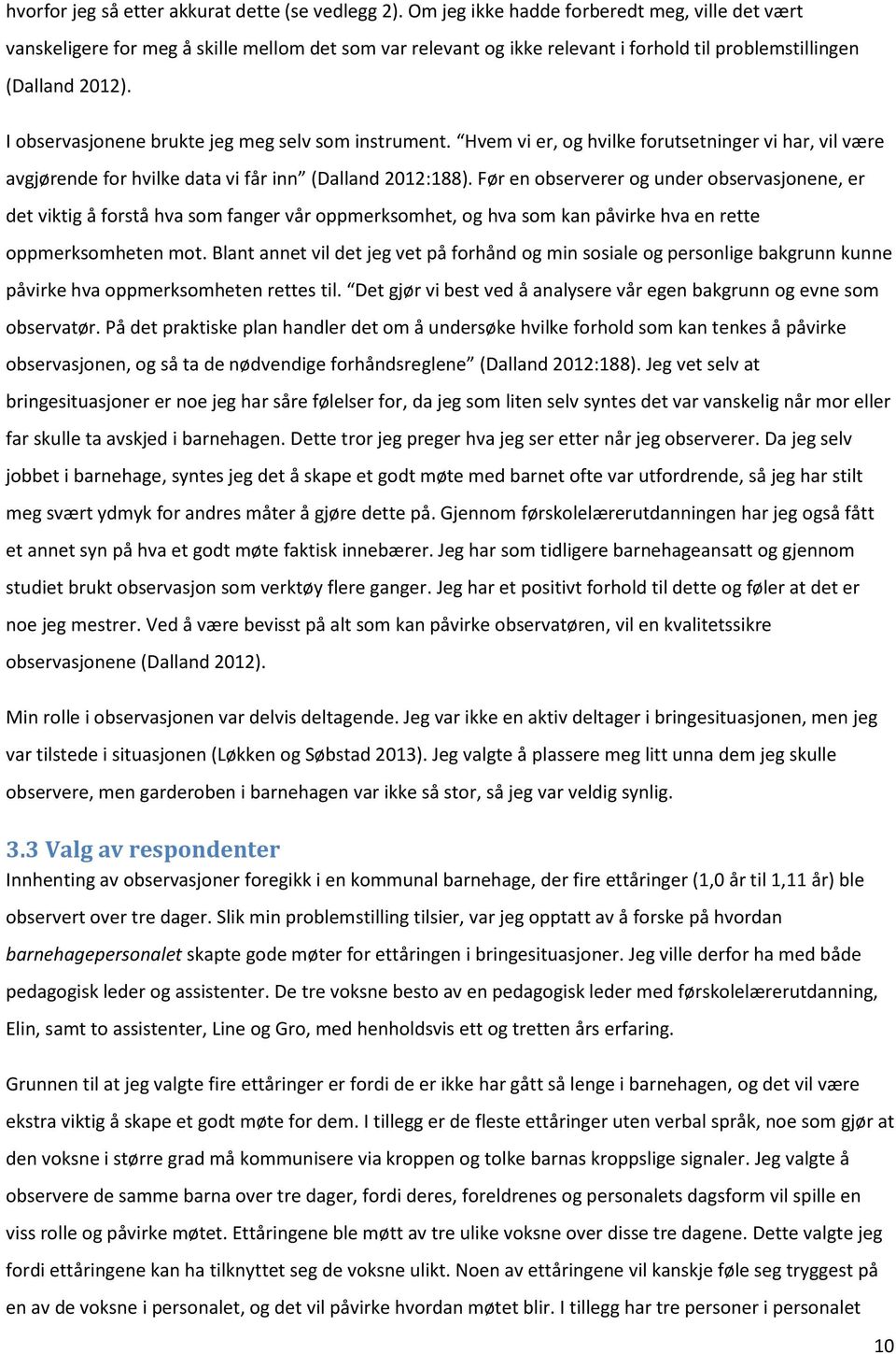 I observasjonene brukte jeg meg selv som instrument. Hvem vi er, og hvilke forutsetninger vi har, vil være avgjørende for hvilke data vi får inn (Dalland 2012:188).