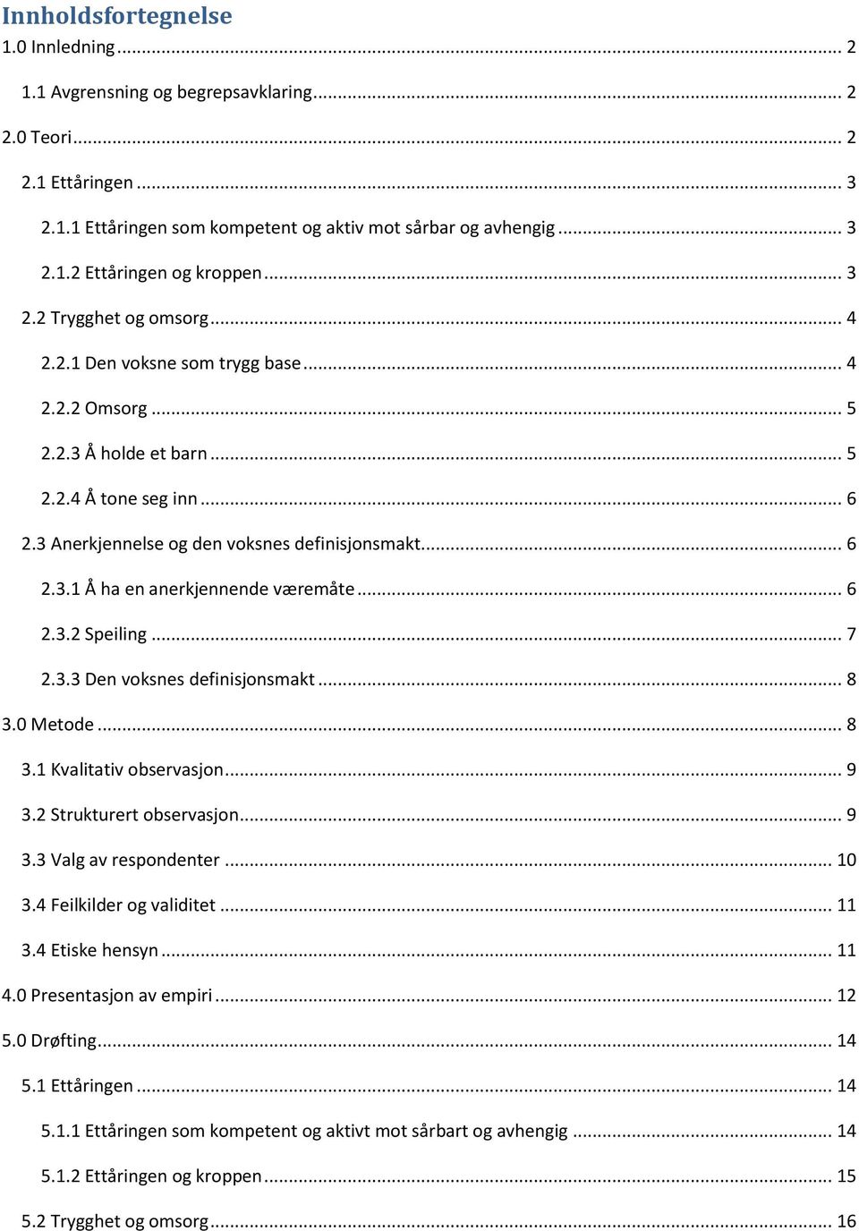 .. 6 2.3.2 Speiling... 7 2.3.3 Den voksnes definisjonsmakt... 8 3.0 Metode... 8 3.1 Kvalitativ observasjon... 9 3.2 Strukturert observasjon... 9 3.3 Valg av respondenter... 10 3.