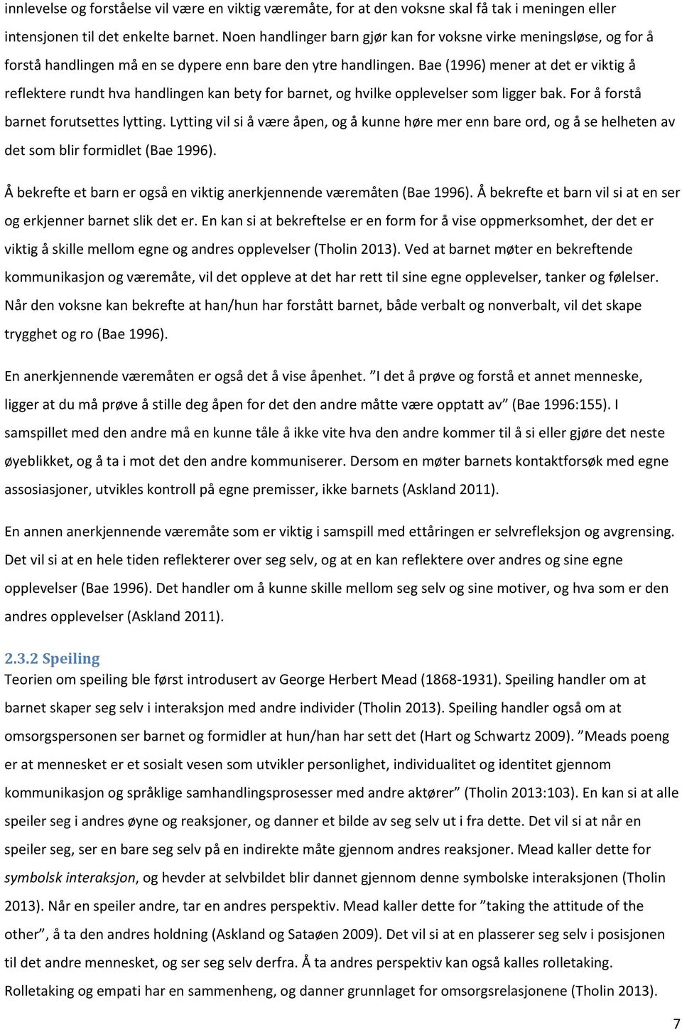 Bae (1996) mener at det er viktig å reflektere rundt hva handlingen kan bety for barnet, og hvilke opplevelser som ligger bak. For å forstå barnet forutsettes lytting.