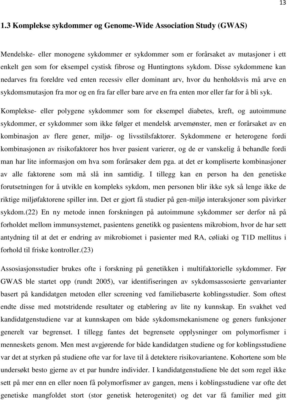 Disse sykdommene kan nedarves fra foreldre ved enten recessiv eller dominant arv, hvor du henholdsvis må arve en sykdomsmutasjon fra mor og en fra far eller bare arve en fra enten mor eller far for å