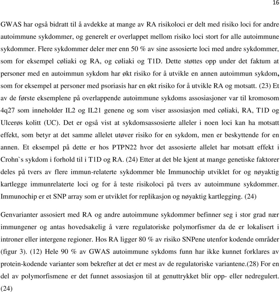 Dette støttes opp under det faktum at personer med en autoimmun sykdom har økt risiko for å utvikle en annen autoimmun sykdom, som for eksempel at personer med psoriasis har en økt risiko for å