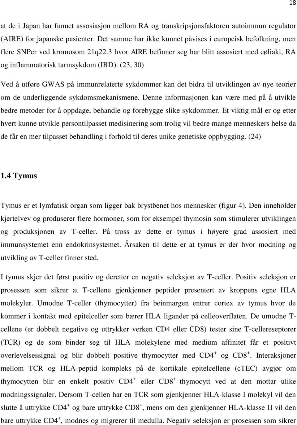 (23, 30) Ved å utføre GWAS på immunrelaterte sykdommer kan det bidra til utviklingen av nye teorier om de underliggende sykdomsmekanismene.