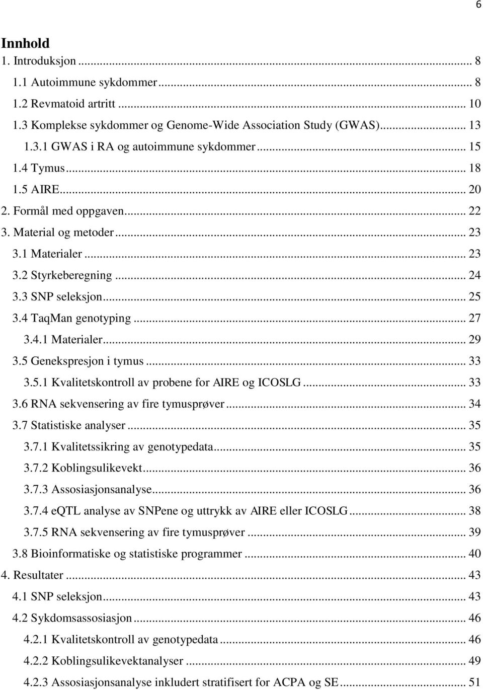 5 Genekspresjon i tymus... 33 3.5.1 Kvalitetskontroll av probene for AIRE og ICOSLG... 33 3.6 RNA sekvensering av fire tymusprøver... 34 3.7 Statistiske analyser... 35 3.7.1 Kvalitetssikring av genotypedata.