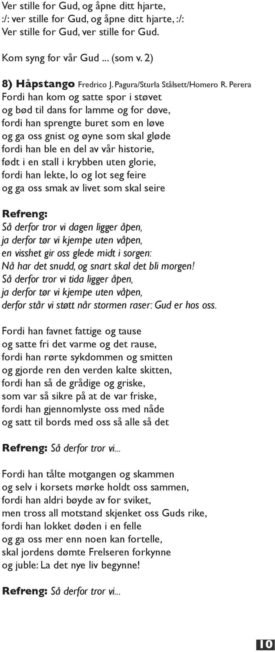 Perera Fordi han kom og satte spor i støvet og bød til dans for lamme og for døve, fordi han sprengte buret som en løve og ga oss gnist og øyne som skal gløde fordi han ble en del av vår historie,