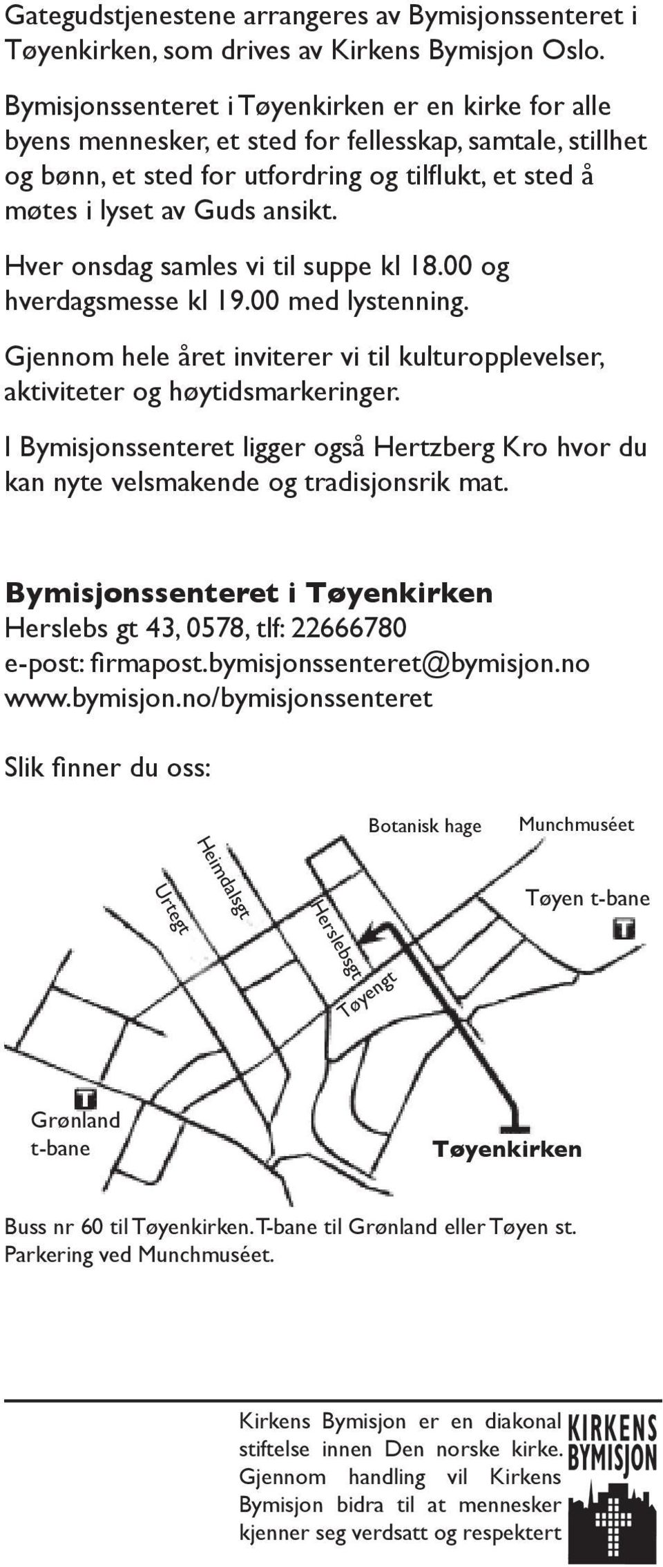 Hver onsdag samles vi til suppe kl 18.00 og hverdagsmesse kl 19.00 med lystenning. Gjennom hele året inviterer vi til kulturopplevelser, aktiviteter og høytidsmarkeringer.